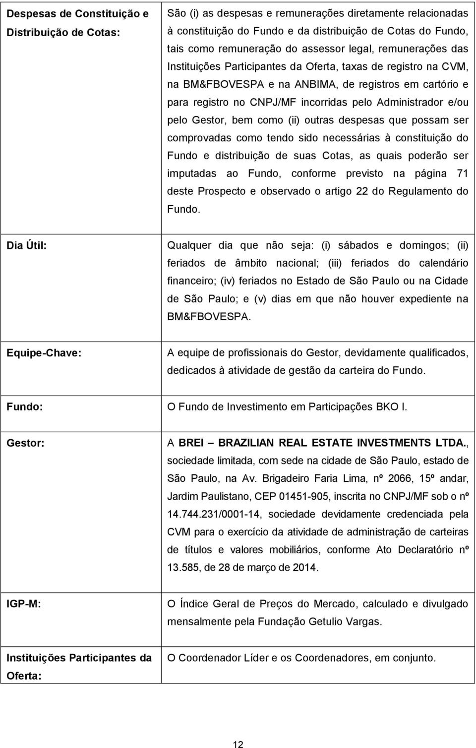 Administrador e/ou pelo Gestor, bem como (ii) outras despesas que possam ser comprovadas como tendo sido necessárias à constituição do Fundo e distribuição de suas Cotas, as quais poderão ser