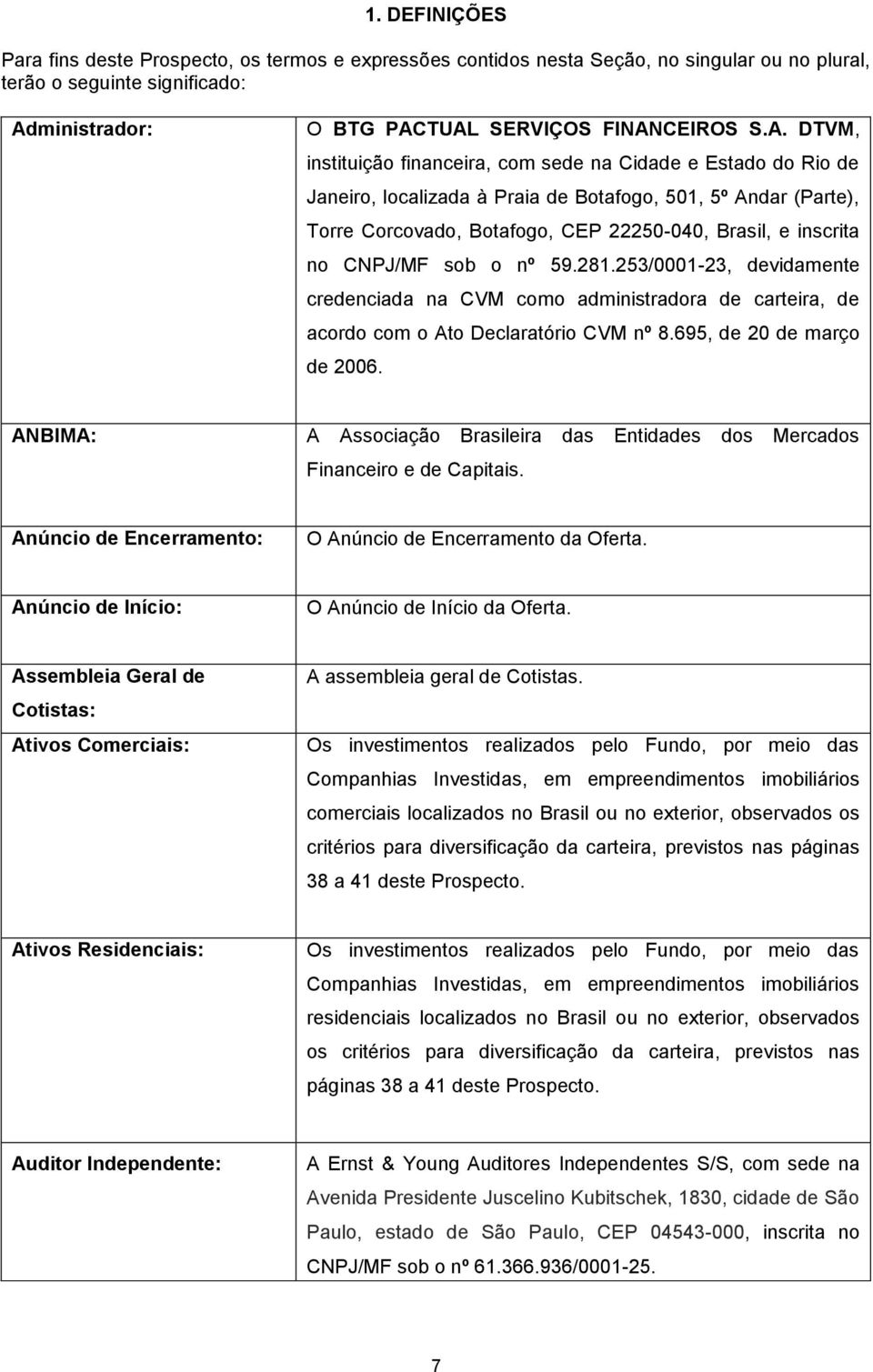 TUAL SERVIÇOS FINANCEIROS S.A. DTVM, instituição financeira, com sede na Cidade e Estado do Rio de Janeiro, localizada à Praia de Botafogo, 501, 5º Andar (Parte), Torre Corcovado, Botafogo, CEP