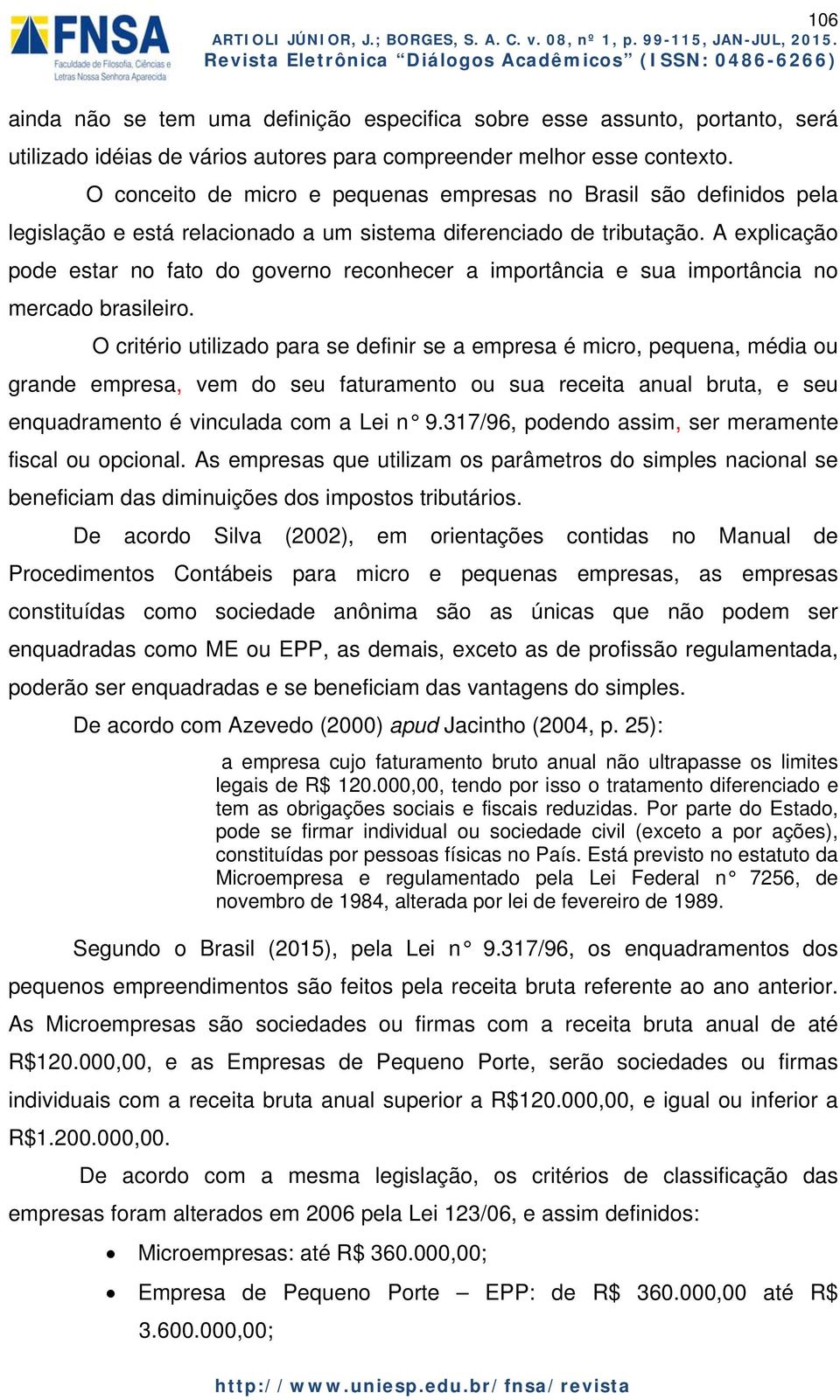 A explicação pode estar no fato do governo reconhecer a importância e sua importância no mercado brasileiro.