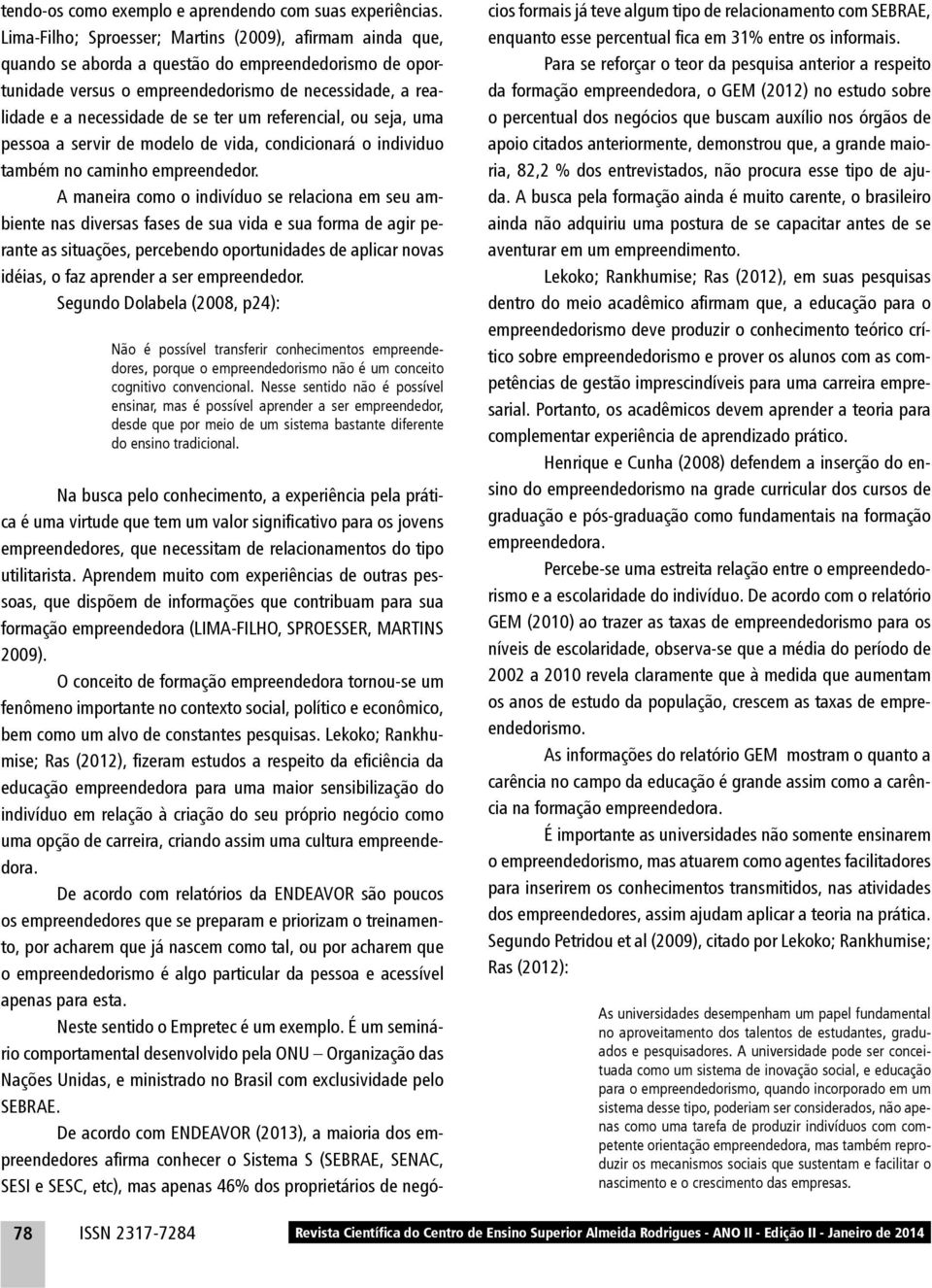 ter um referencial, ou seja, uma pessoa a servir de modelo de vida, condicionará o individuo também no caminho empreendedor.