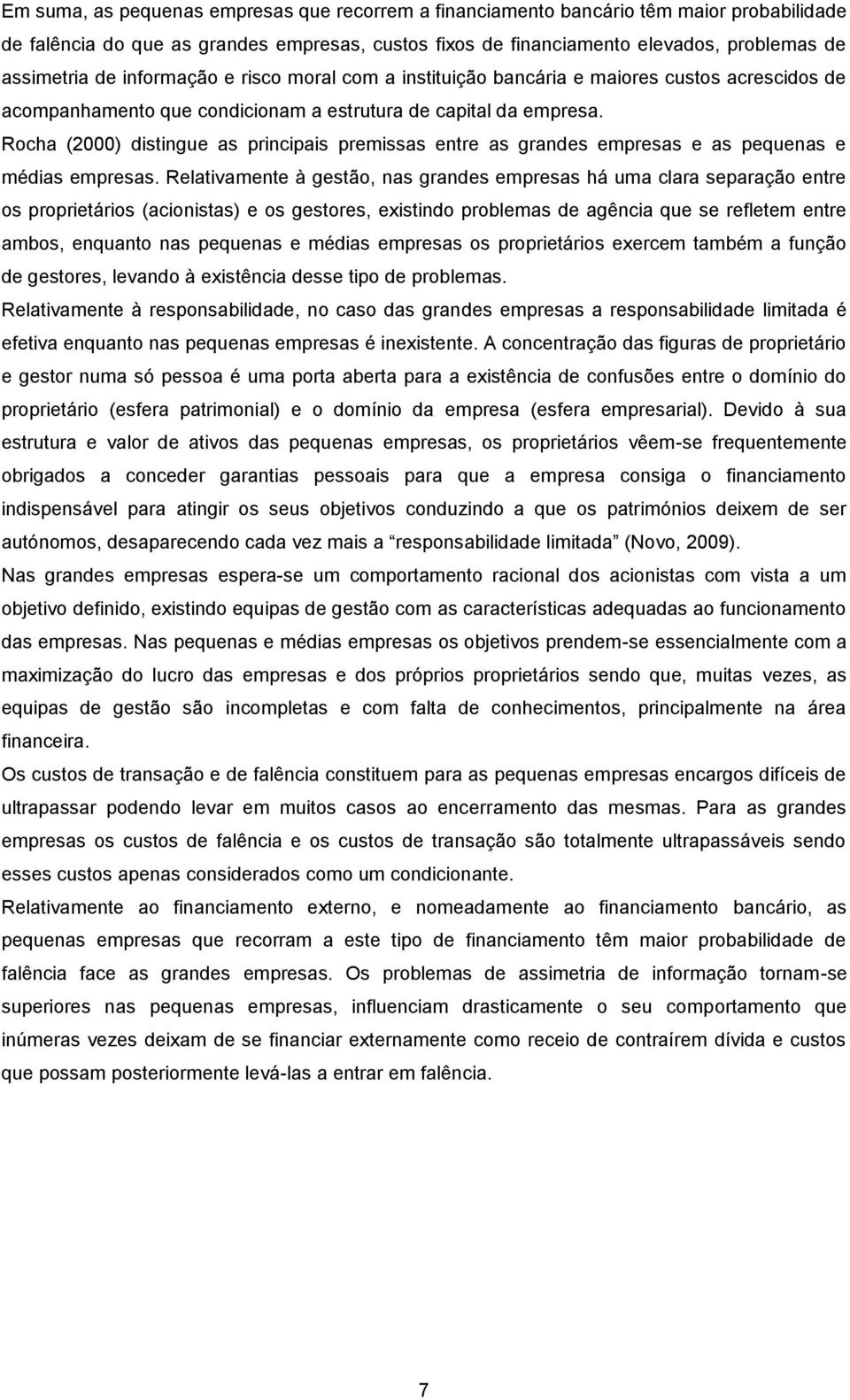 Rocha (2000) distingue as principais premissas entre as grandes empresas e as pequenas e médias empresas.