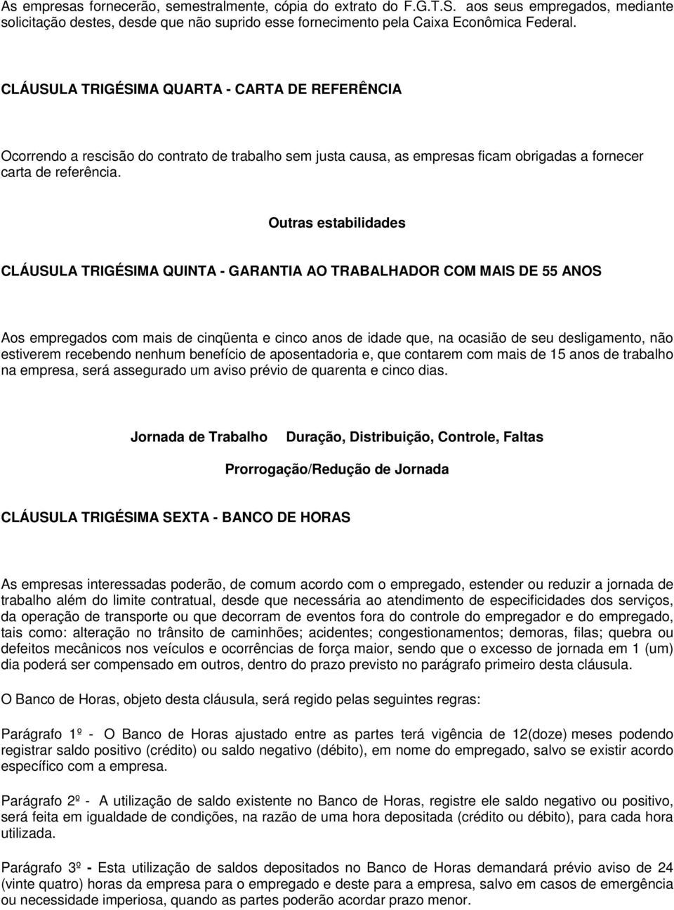 Outras estabilidades CLÁUSULA TRIGÉSIMA QUINTA - GARANTIA AO TRABALHADOR COM MAIS DE 55 ANOS Aos empregados com mais de cinqüenta e cinco anos de idade que, na ocasião de seu desligamento, não