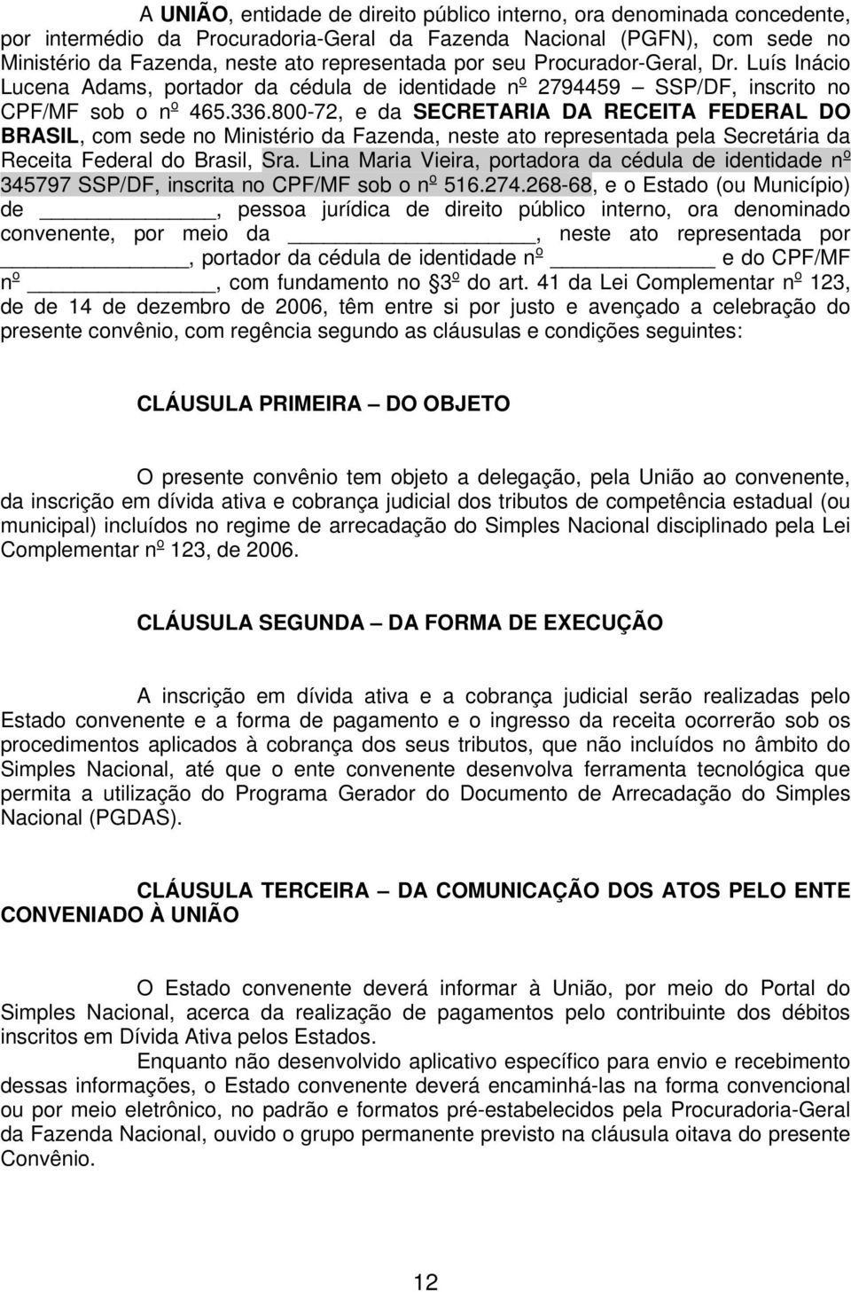 800-72, e da SECRETARIA DA RECEITA FEDERAL DO BRASIL, com sede no Ministério da Fazenda, neste ato representada pela Secretária da Receita Federal do Brasil, Sra.