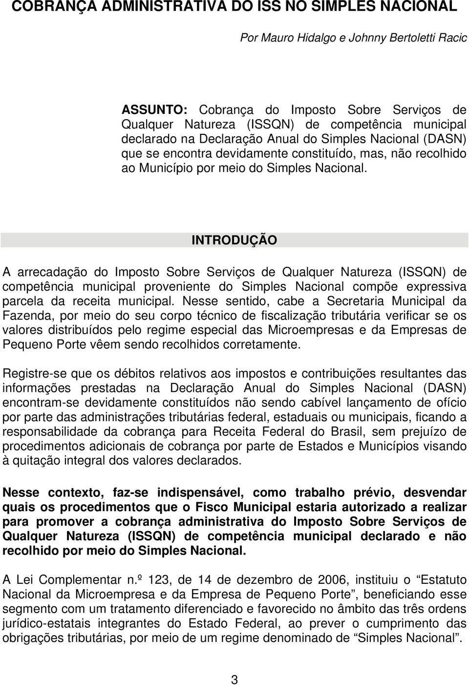 INTRODUÇÃO A arrecadação do Imposto Sobre Serviços de Qualquer Natureza (ISSQN) de competência municipal proveniente do Simples Nacional compõe expressiva parcela da receita municipal.