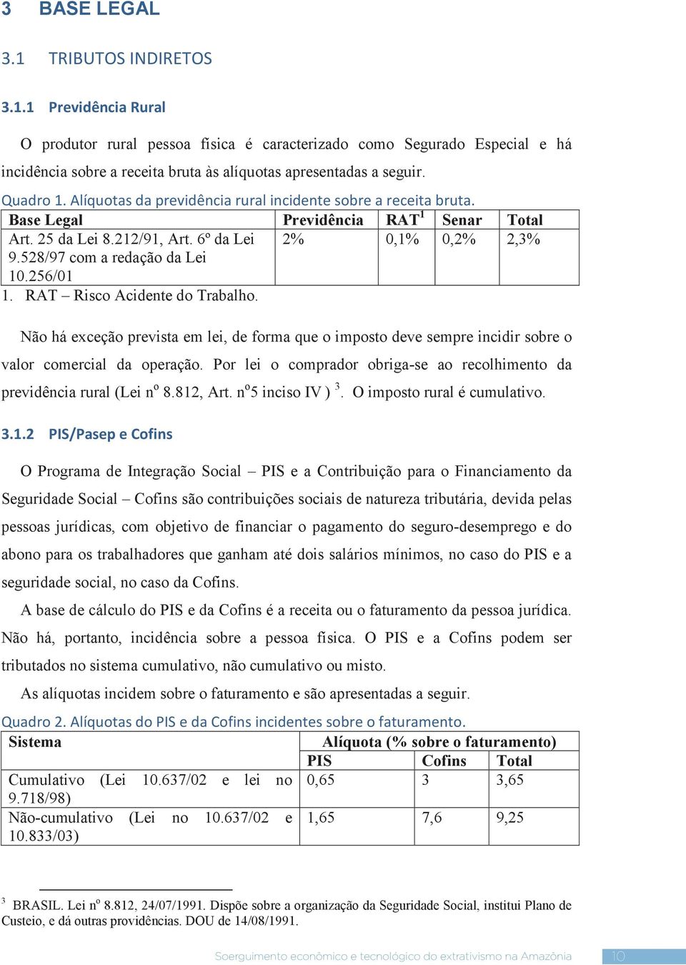 528/97 com a redação da Lei 10.256/01 1. RAT Risco Acidente do Trabalho. Não há exceção prevista em lei, de forma que o imposto deve sempre incidir sobre o valor comercial da operação.