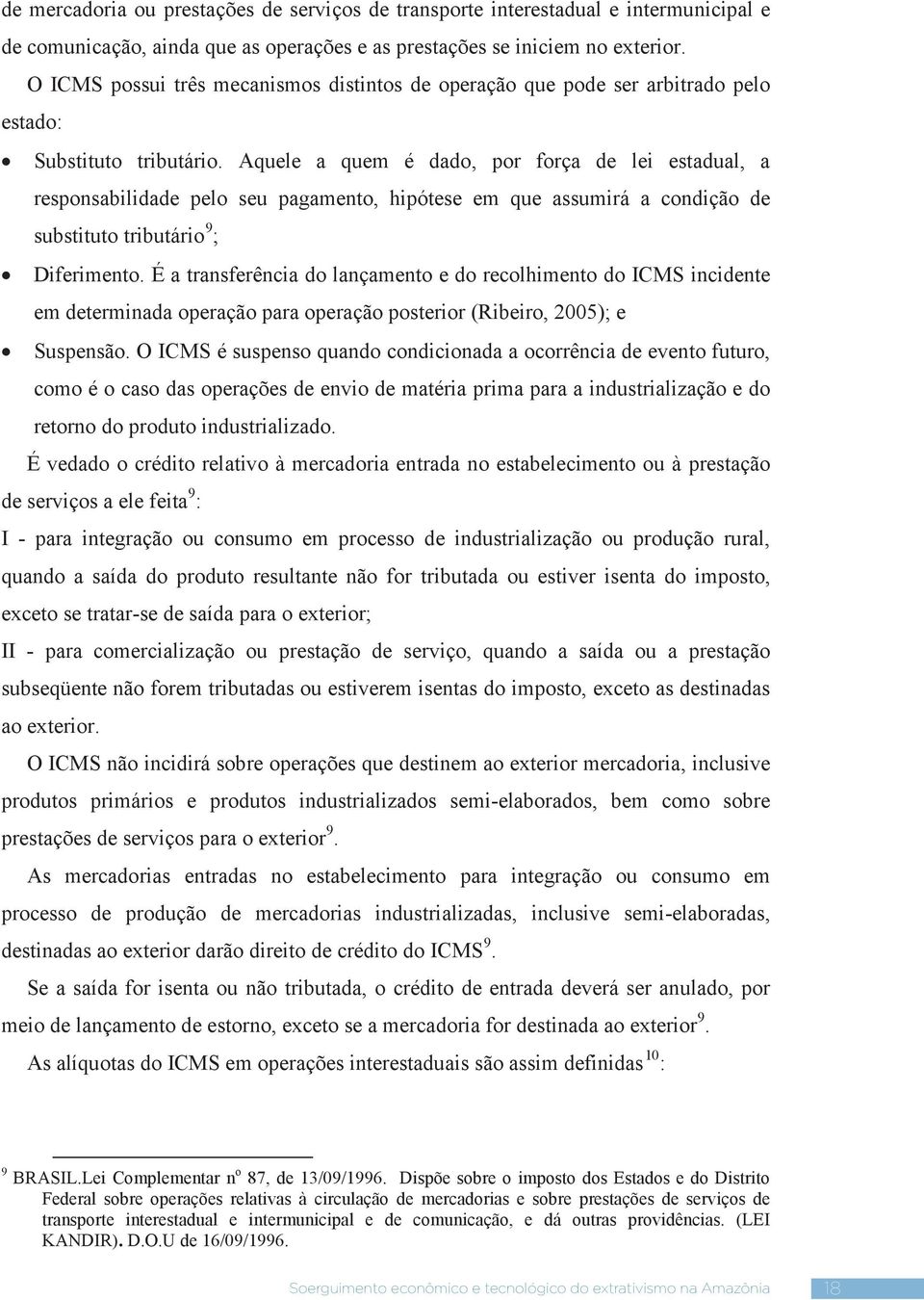 Aquele a quem é dado, por força de lei estadual, a responsabilidade pelo seu pagamento, hipótese em que assumirá a condição de substituto tributário 9 ; Diferimento.