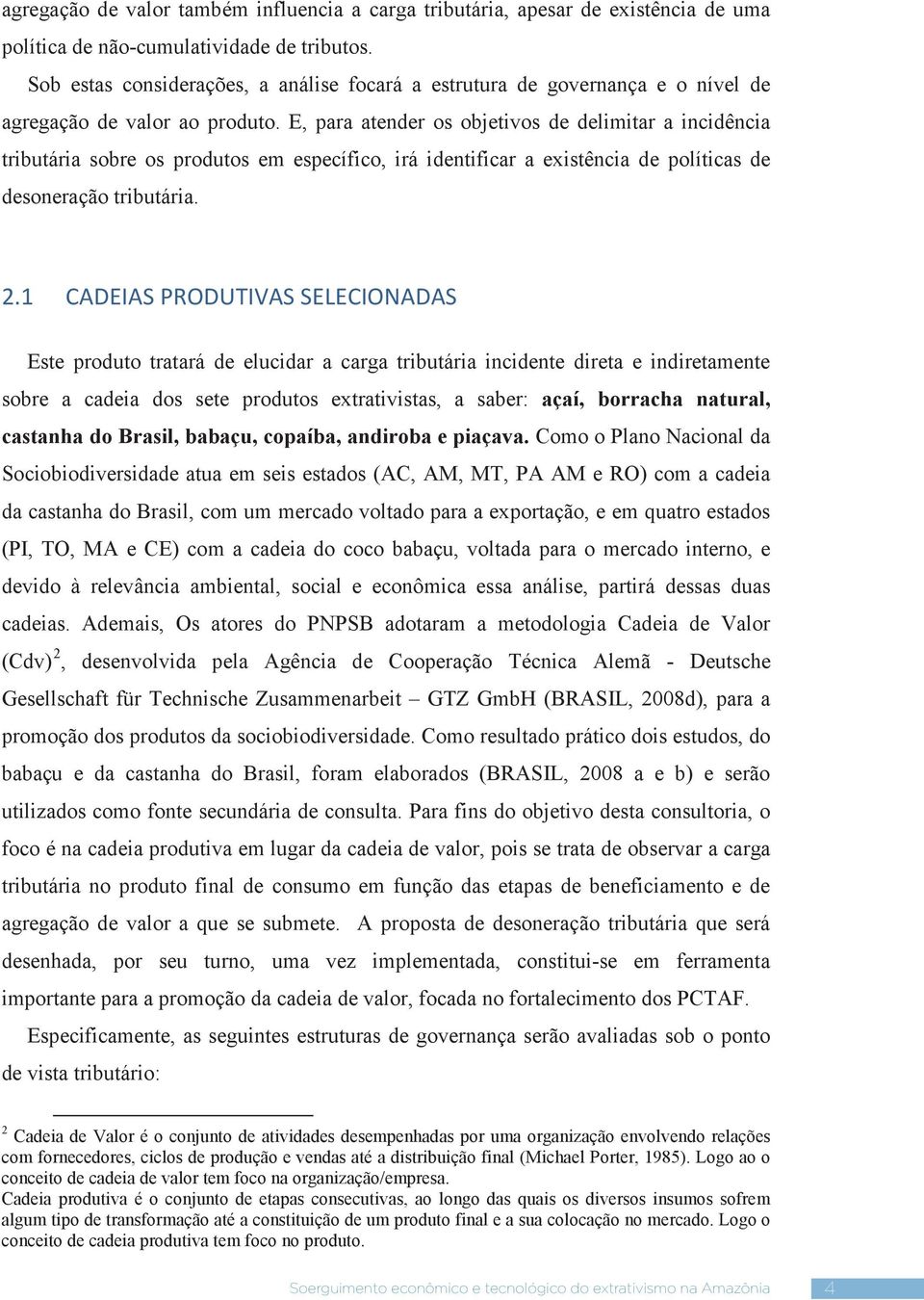 E, para atender os objetivos de delimitar a incidência tributária sobre os produtos em específico, irá identificar a existência de políticas de desoneração tributária. 2.