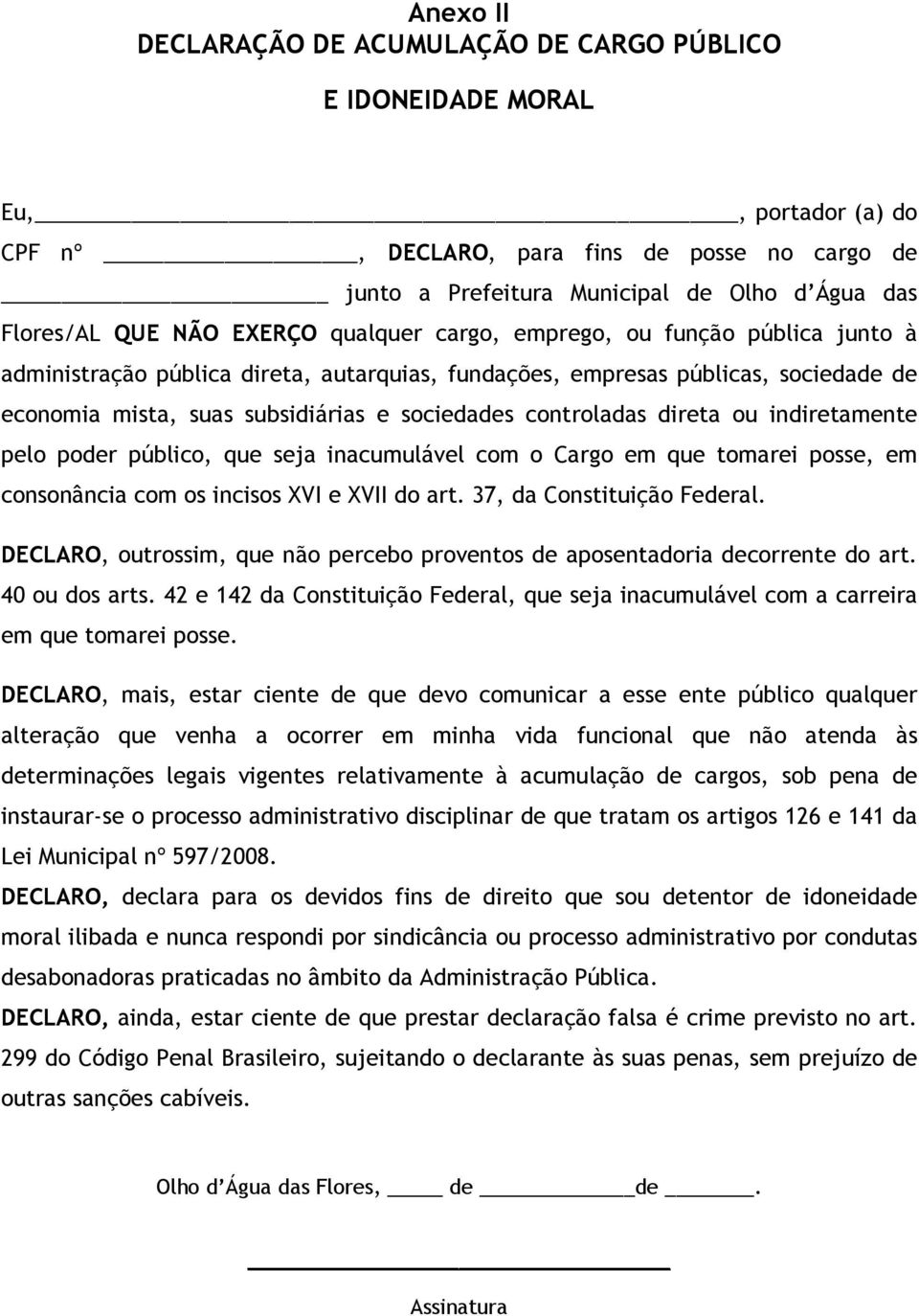 controladas direta ou indiretamente pelo poder público, que seja inacumulável com o Cargo em que tomarei posse, em consonância com os incisos XVI e XVII do art. 37, da Constituição Federal.