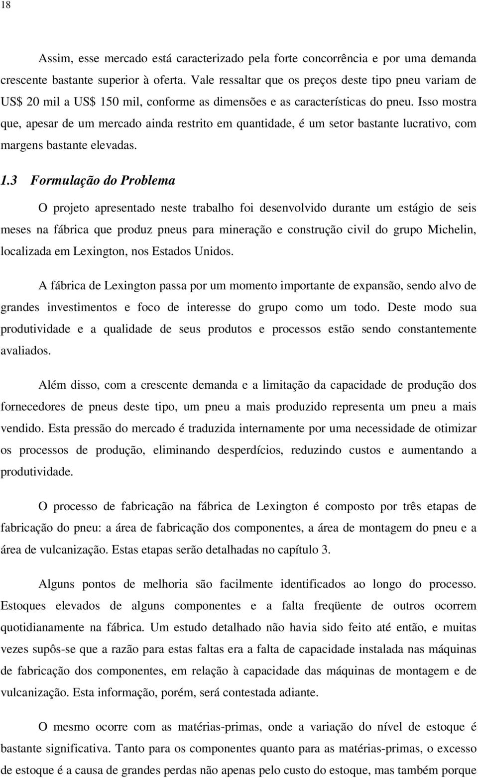 Isso mostra que, apesar de um mercado ainda restrito em quantidade, é um setor bastante lucrativo, com margens bastante elevadas. 1.