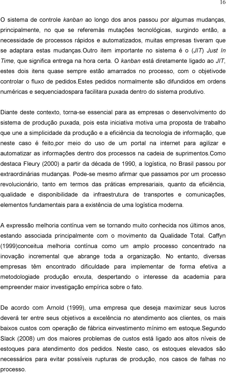 O kanban está diretamente ligado ao JIT, estes dois itens quase sempre estão amarrados no processo, com o objetivode controlar o fluxo de pedidos.