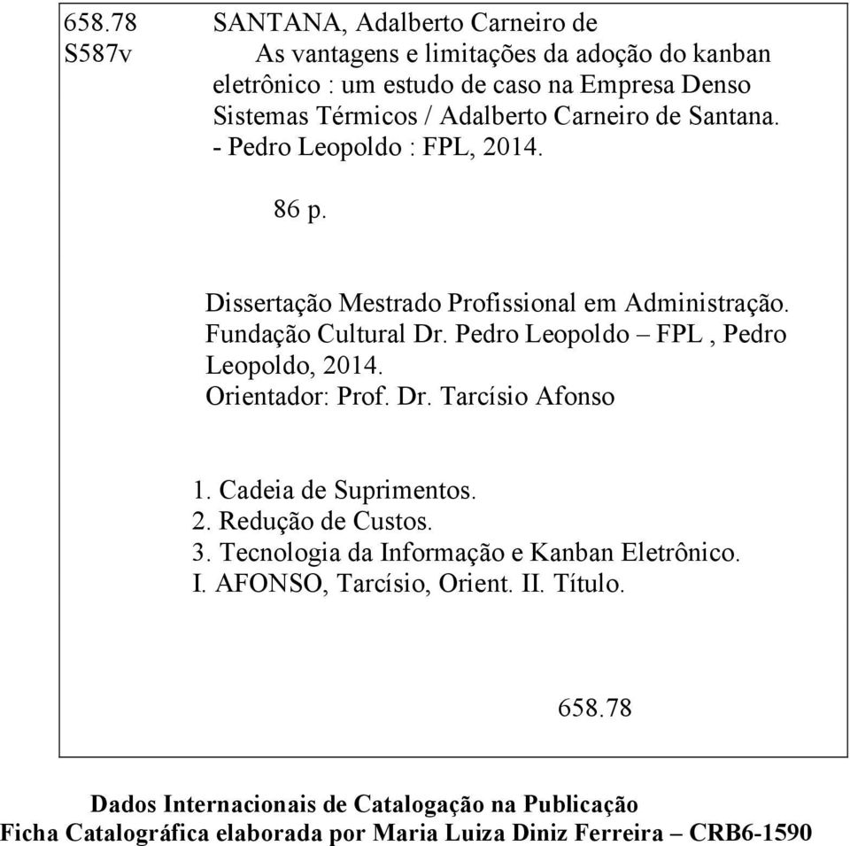 Pedro Leopoldo FPL, Pedro Leopoldo, 2014. Orientador: Prof. Dr. Tarcísio Afonso 1. Cadeia de Suprimentos. 2. Redução de Custos. 3.