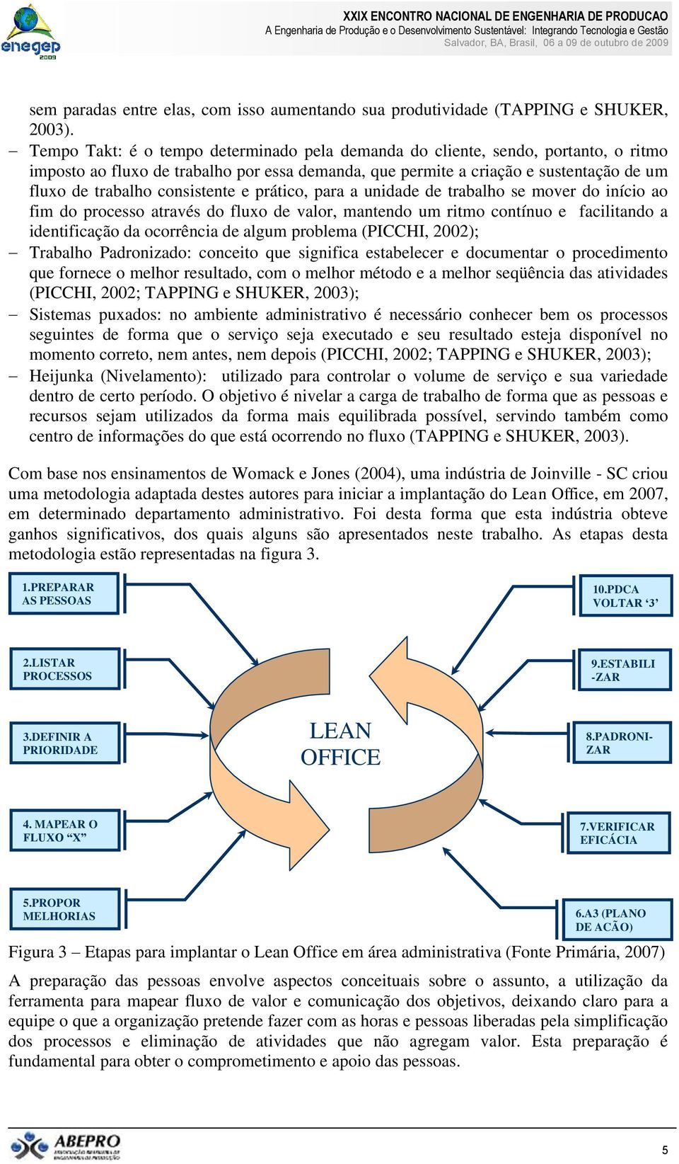 consistente e prático, para a unidade de trabalho se mover do início ao fim do processo através do fluxo de valor, mantendo um ritmo contínuo e facilitando a identificação da ocorrência de algum