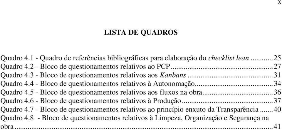 4 - Bloco de questionamentos relativos à Autonomação... 34 Quadro 4.5 - Bloco de questionamentos relativos aos fluxos na obra... 36 Quadro 4.