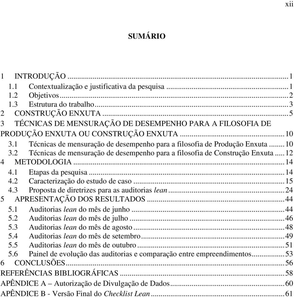 .. 12 4 METODOLOGIA... 14 4.1 Etapas da pesquisa... 14 4.2 Caracterização do estudo de caso... 15 4.3 Proposta de diretrizes para as auditorias lean... 24 5 APRESENTAÇÃO DOS RESULTADOS... 44 5.