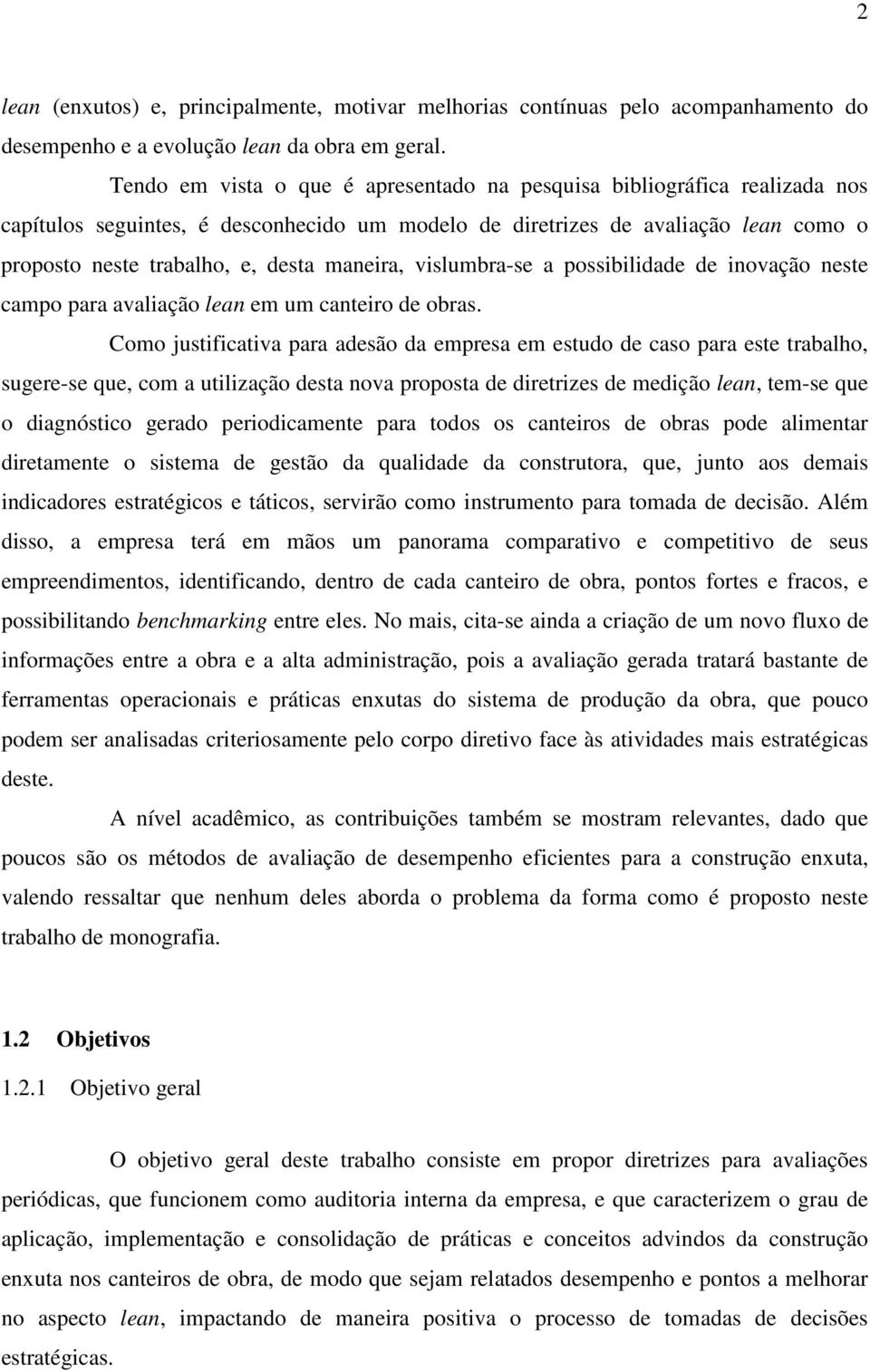 maneira, vislumbra-se a possibilidade de inovação neste campo para avaliação lean em um canteiro de obras.