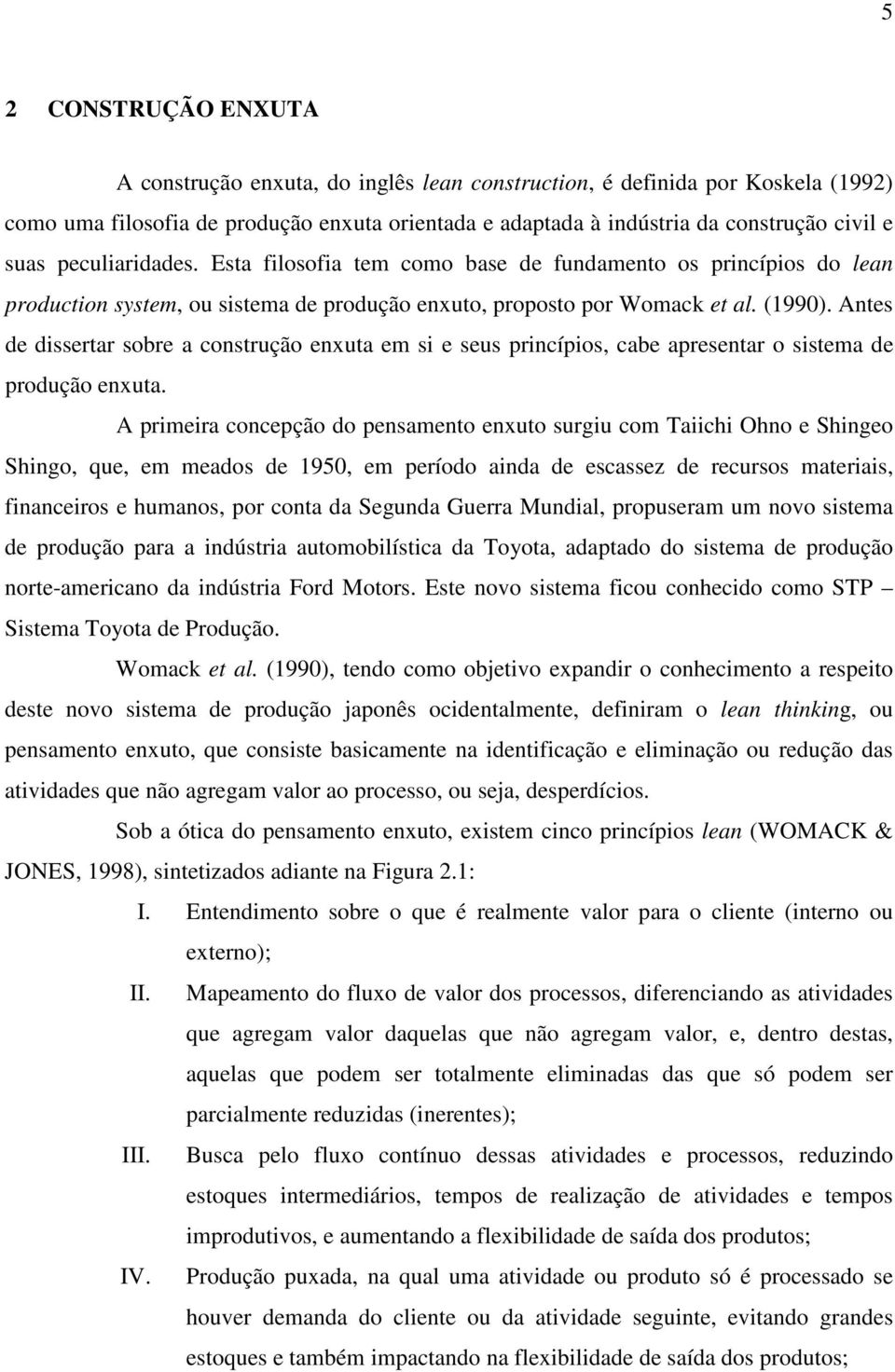 Antes de dissertar sobre a construção enxuta em si e seus princípios, cabe apresentar o sistema de produção enxuta.