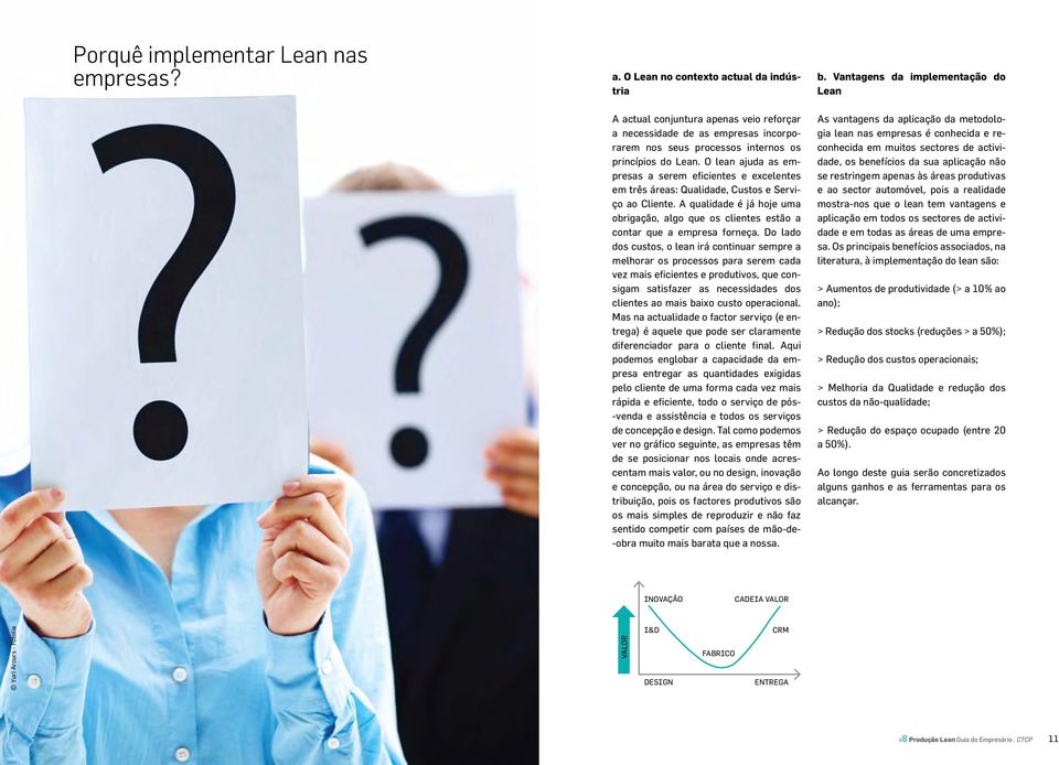 O lean ajuda as empresas a serem eficientes e excelentes em três áreas: Qualidade, Custos e Serviço ao Cliente.