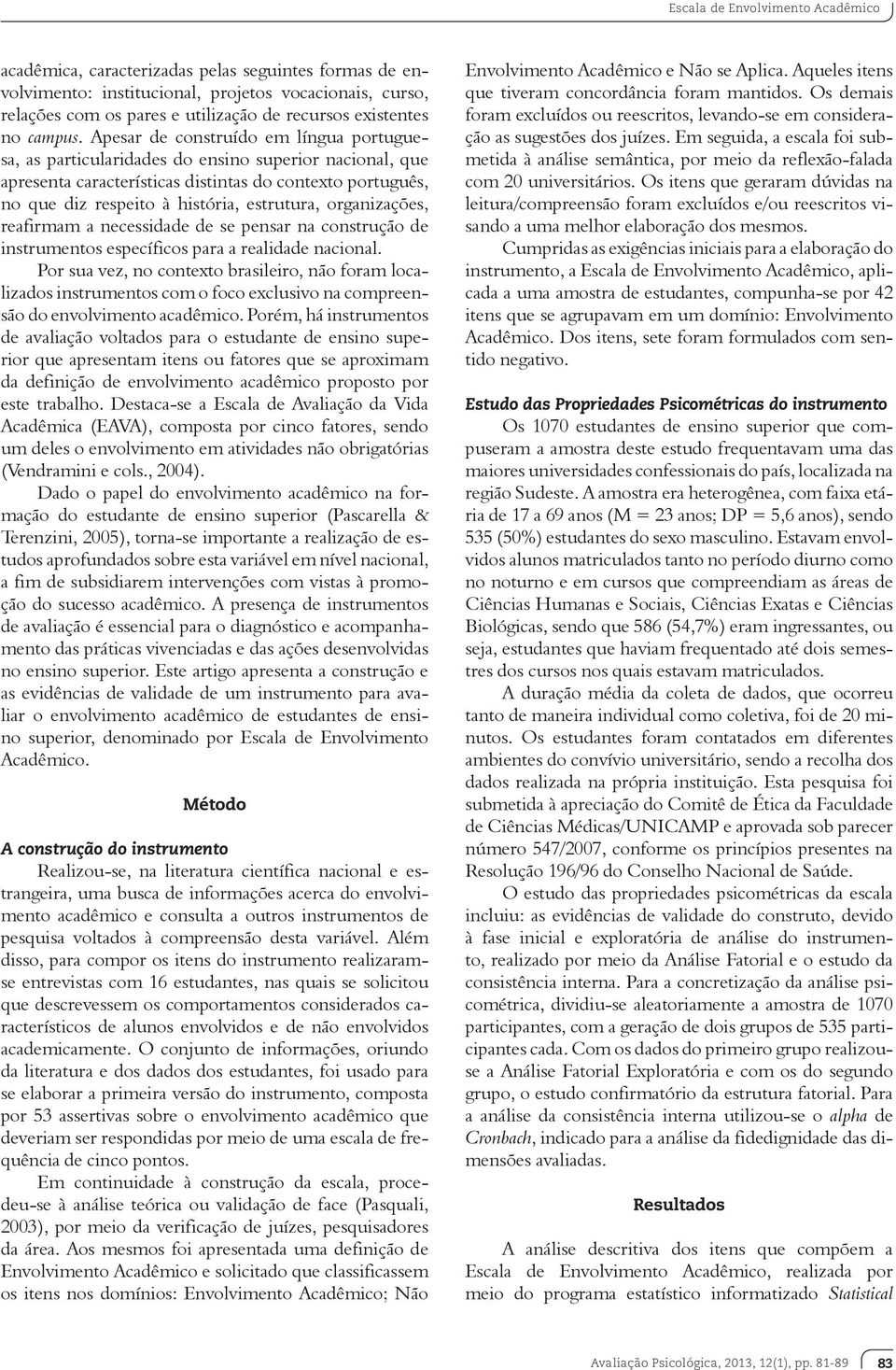 Apesar de construído em língua portuguesa, as particularidades do ensino superior nacional, que apresenta características distintas do contexto português, no que diz respeito à história, estrutura,