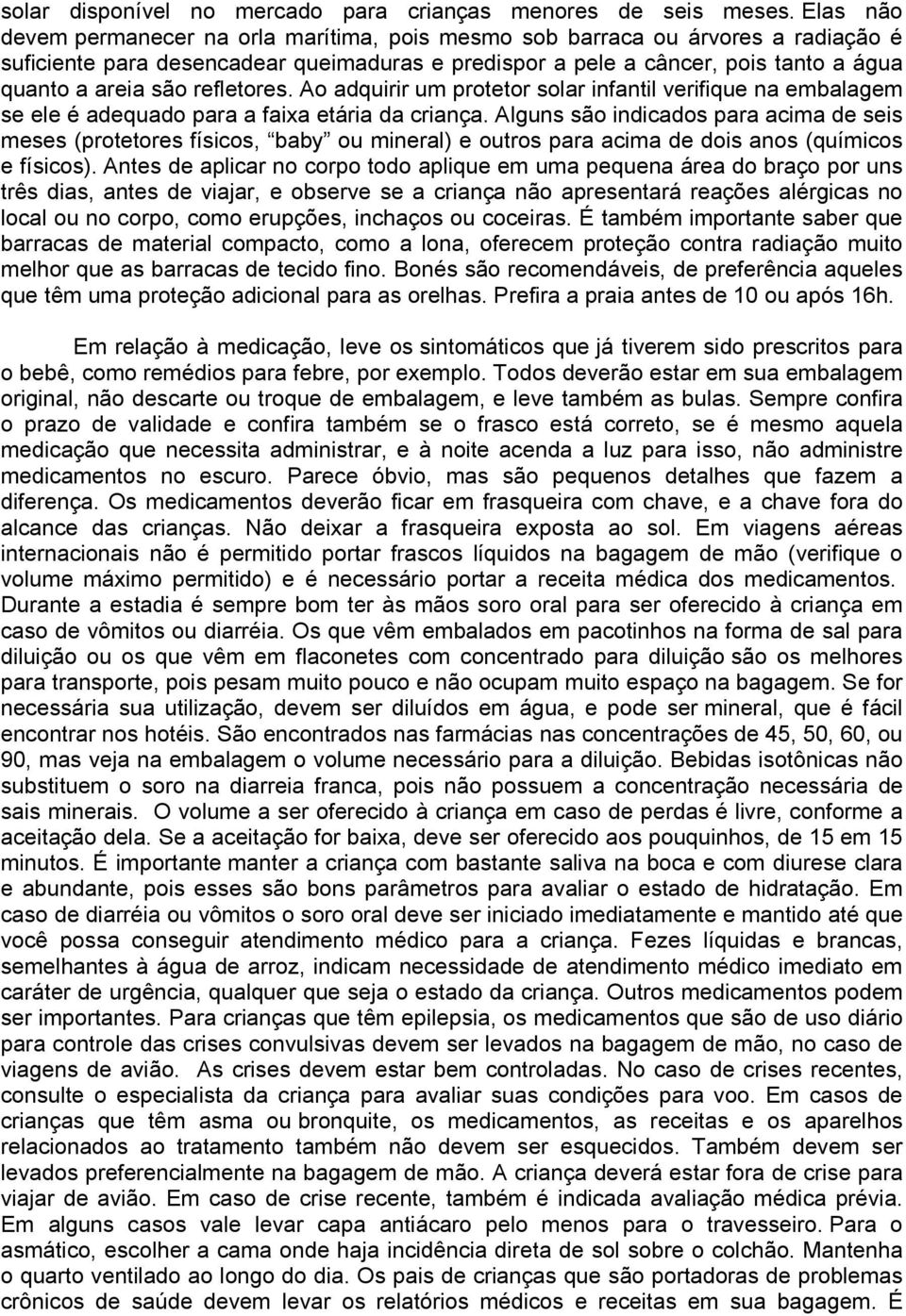 refletores. Ao adquirir um protetor solar infantil verifique na embalagem se ele é adequado para a faixa etária da criança.