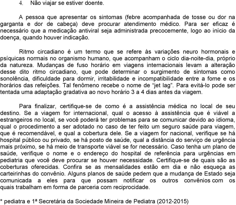 Ritmo circadiano é um termo que se refere às variações neuro hormonais e psíquicas normais no organismo humano, que acompanham o ciclo dia-noite-dia, próprio da natureza.