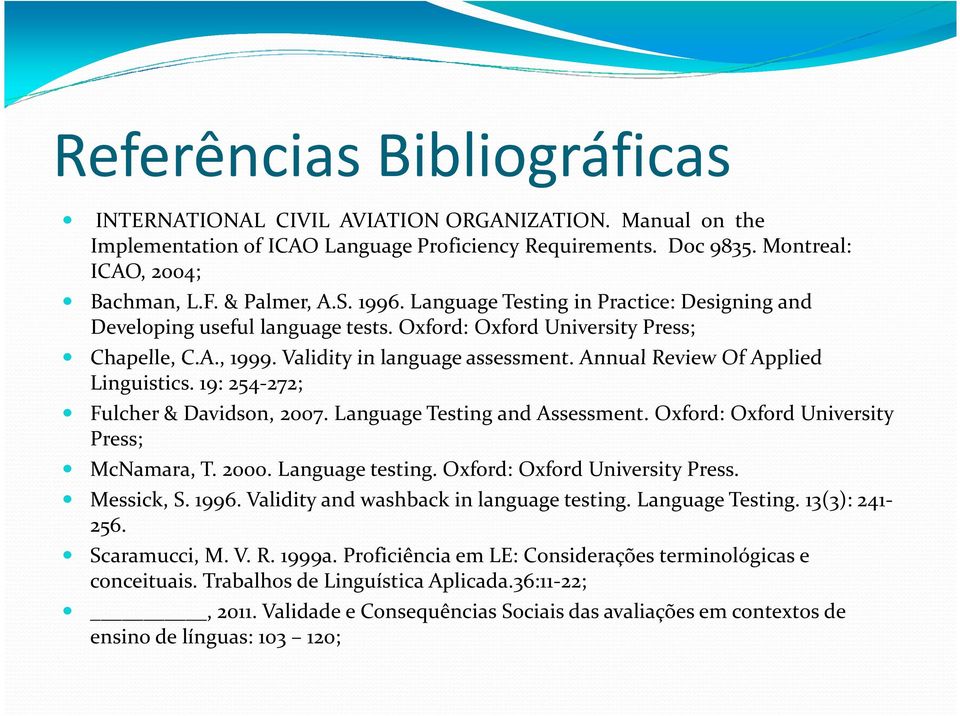 Annual Review Of Applied Linguistics. 19: 254-272; Fulcher & Davidson, 2007. Language Testing and Assessment. Oxford: Oxford University Press; McNamara, T. 2000. Language testing.