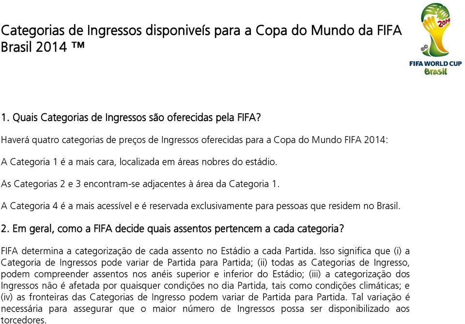 As Categorias 2 e 3 encontram-se adjacentes à área da Categoria 1. A Categoria 4 é a mais acessível e é reservada exclusivamente para pessoas que residem no Brasil. 2. Em geral, como a FIFA decide quais assentos pertencem a cada categoria?