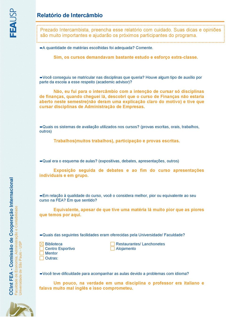 Não, eu fui para o intercâmbio com a intenção de cursar só disciplinas de finanças, quando cheguei lá, descobri que o curso de Finanças não estaria aberto neste semestre(não deram uma explicação