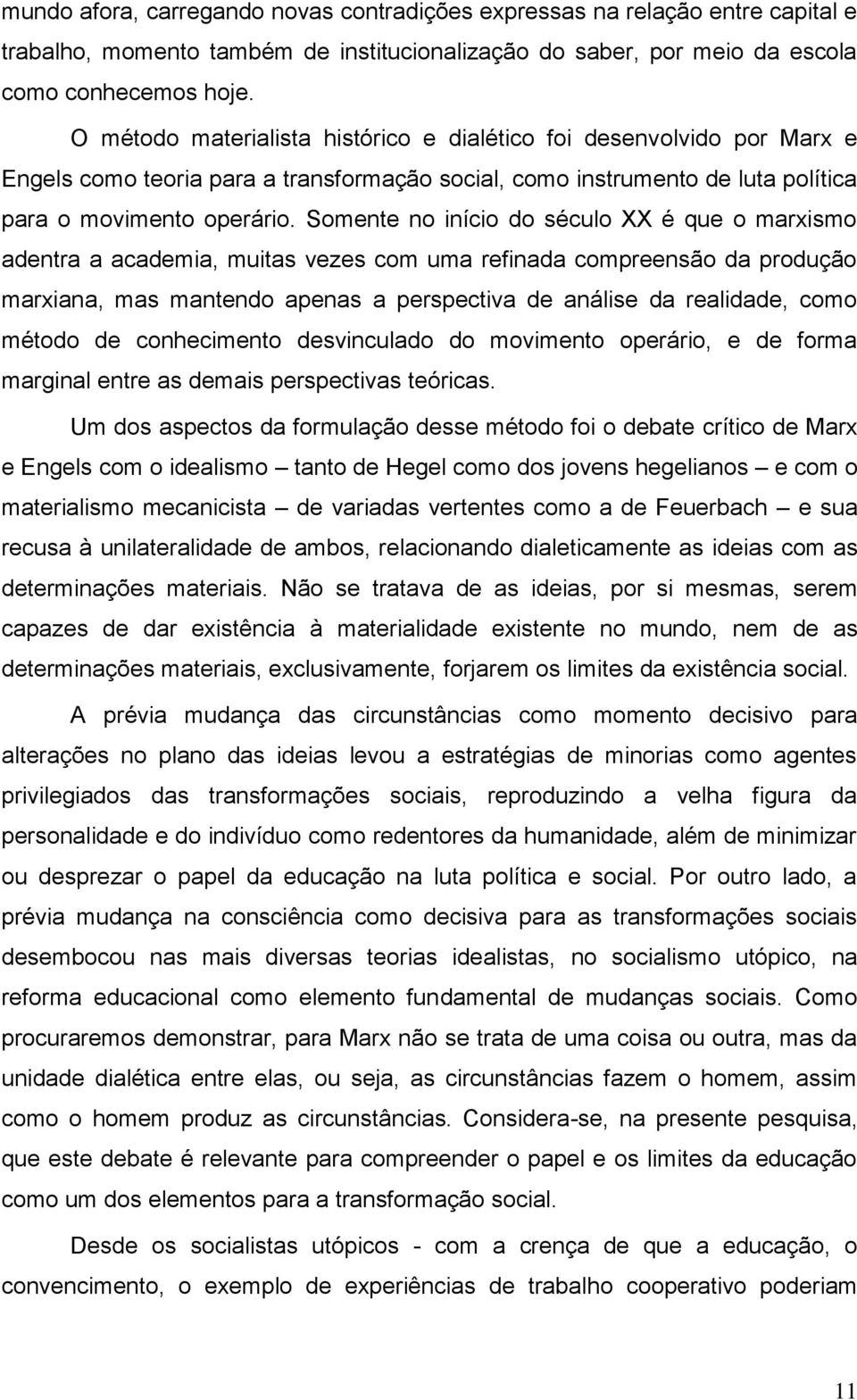 Somente no início do século XX é que o marxismo adentra a academia, muitas vezes com uma refinada compreensão da produção marxiana, mas mantendo apenas a perspectiva de análise da realidade, como