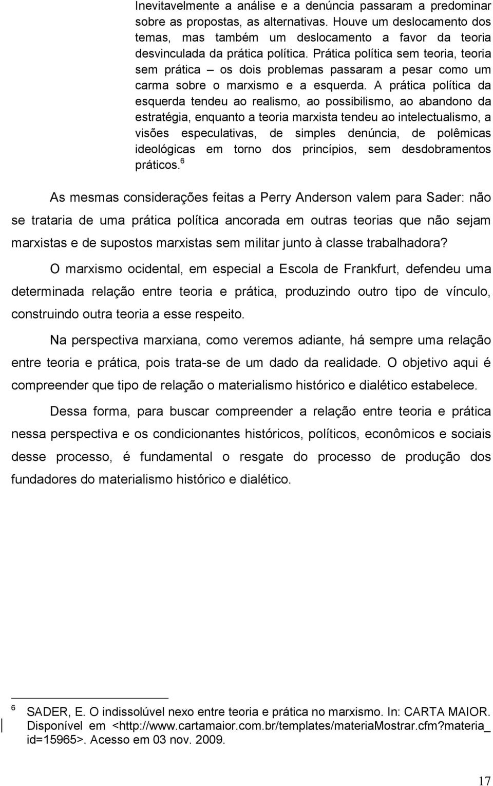 Prática política sem teoria, teoria sem prática os dois problemas passaram a pesar como um carma sobre o marxismo e a esquerda.