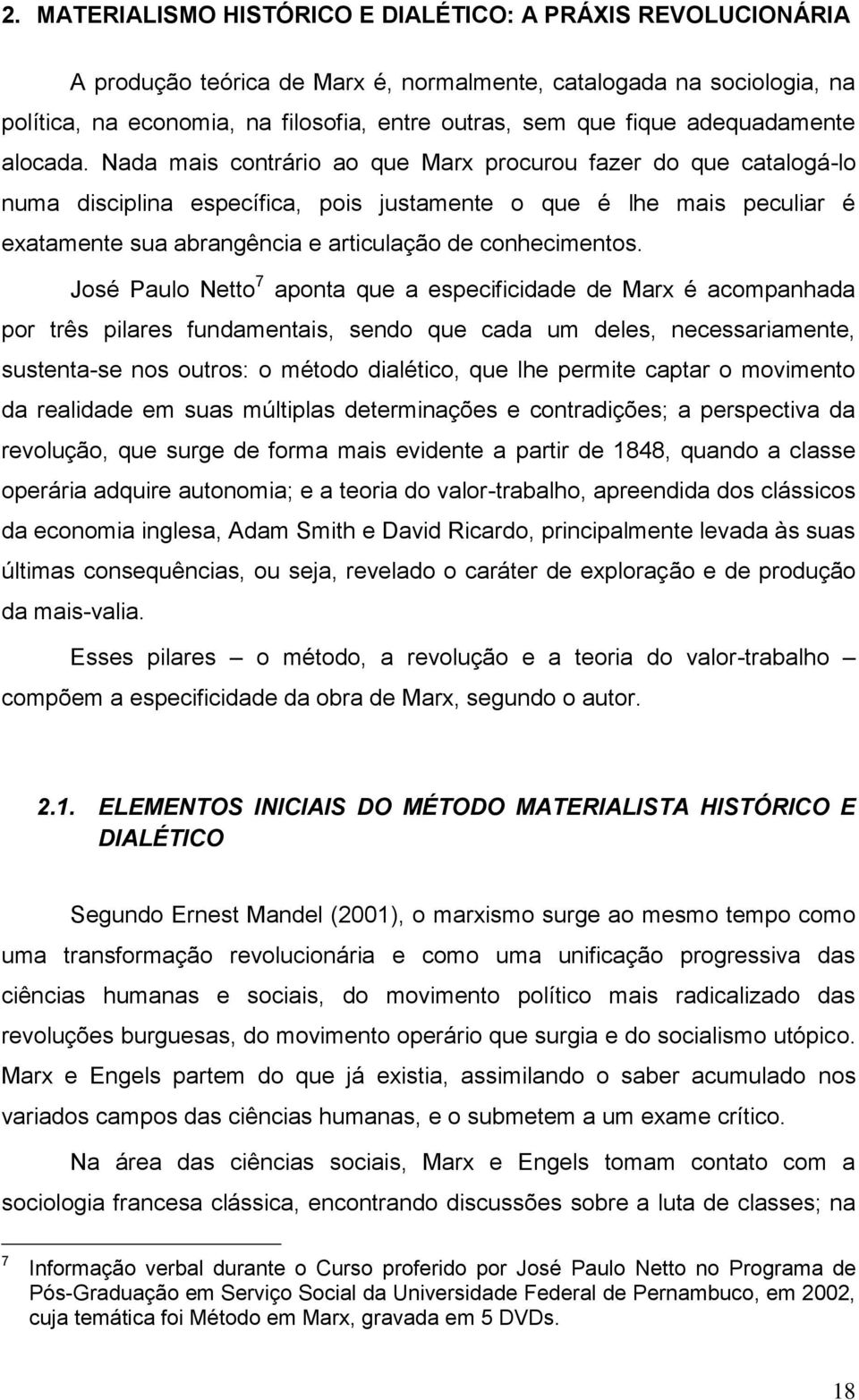 Nada mais contrário ao que Marx procurou fazer do que catalogá-lo numa disciplina específica, pois justamente o que é lhe mais peculiar é exatamente sua abrangência e articulação de conhecimentos.