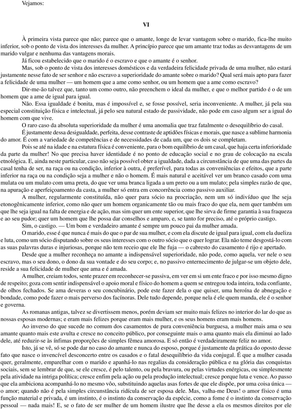 Mas, sob o ponto de vista dos interesses domésticos e da verdadeira felicidade privada de uma mulher, não estará justamente nesse fato de ser senhor e não escravo a superioridade do amante sobre o