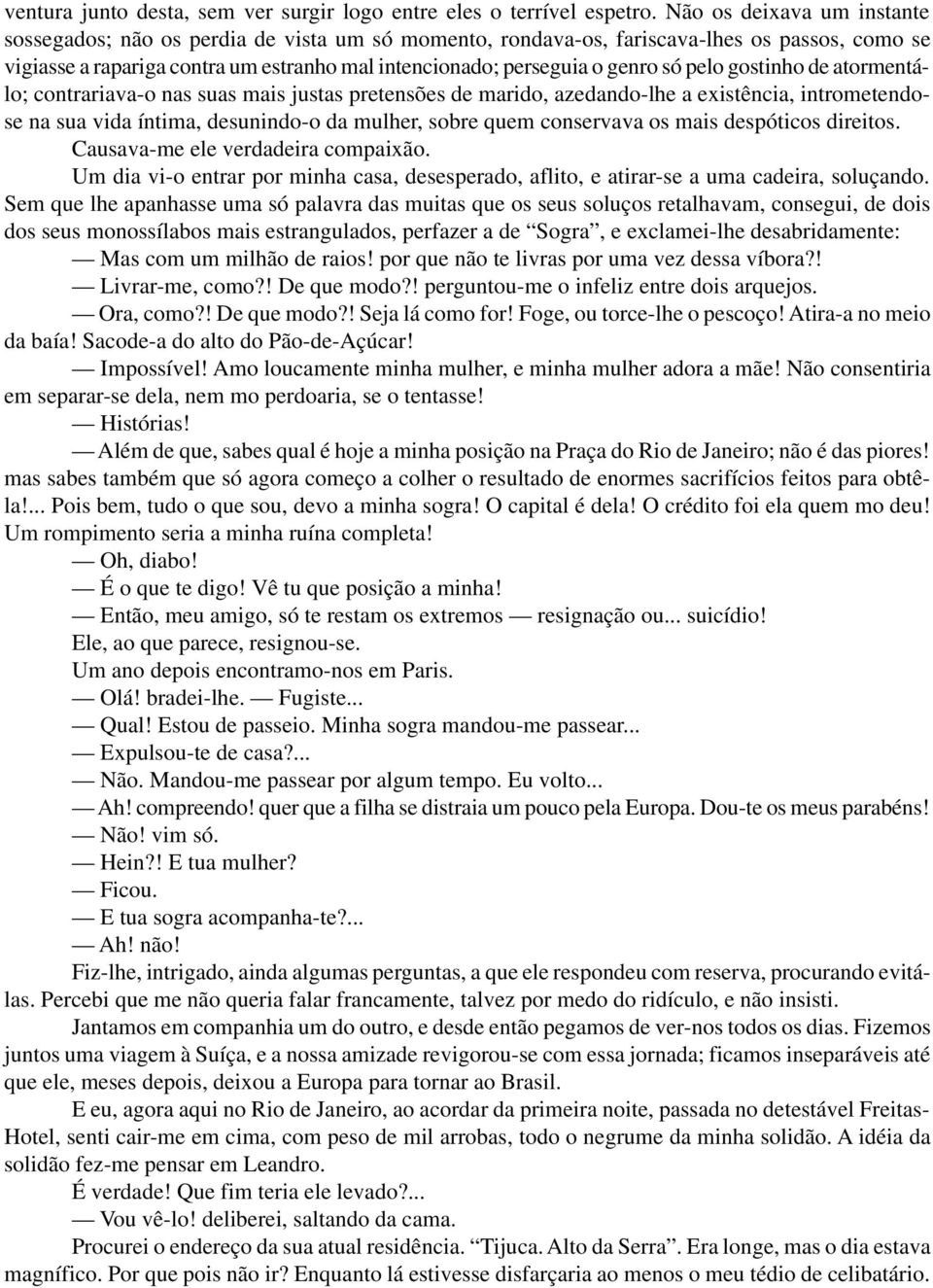 só pelo gostinho de atormentálo; contrariava-o nas suas mais justas pretensões de marido, azedando-lhe a existência, intrometendose na sua vida íntima, desunindo-o da mulher, sobre quem conservava os