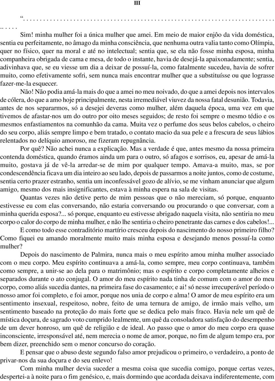 sentia que, se ela não fosse minha esposa, minha companheira obrigada de cama e mesa, de todo o instante, havia de desejá-la apaixonadamente; sentia, adivinhava que, se eu viesse um dia a deixar de