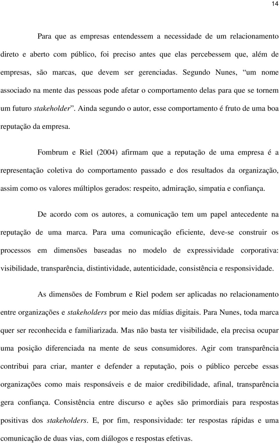 Ainda segundo o autor, esse comportamento é fruto de uma boa reputação da empresa.