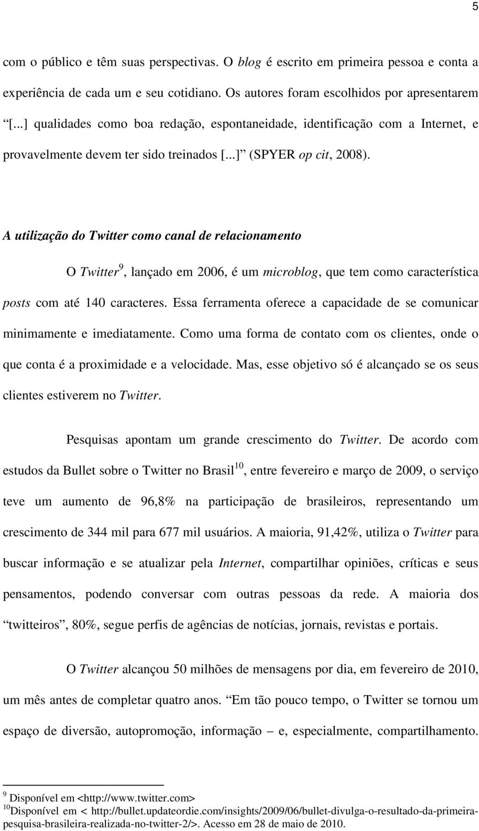 A utilização do Twitter como canal de relacionamento O Twitter 9, lançado em 2006, é um microblog, que tem como característica posts com até 140 caracteres.