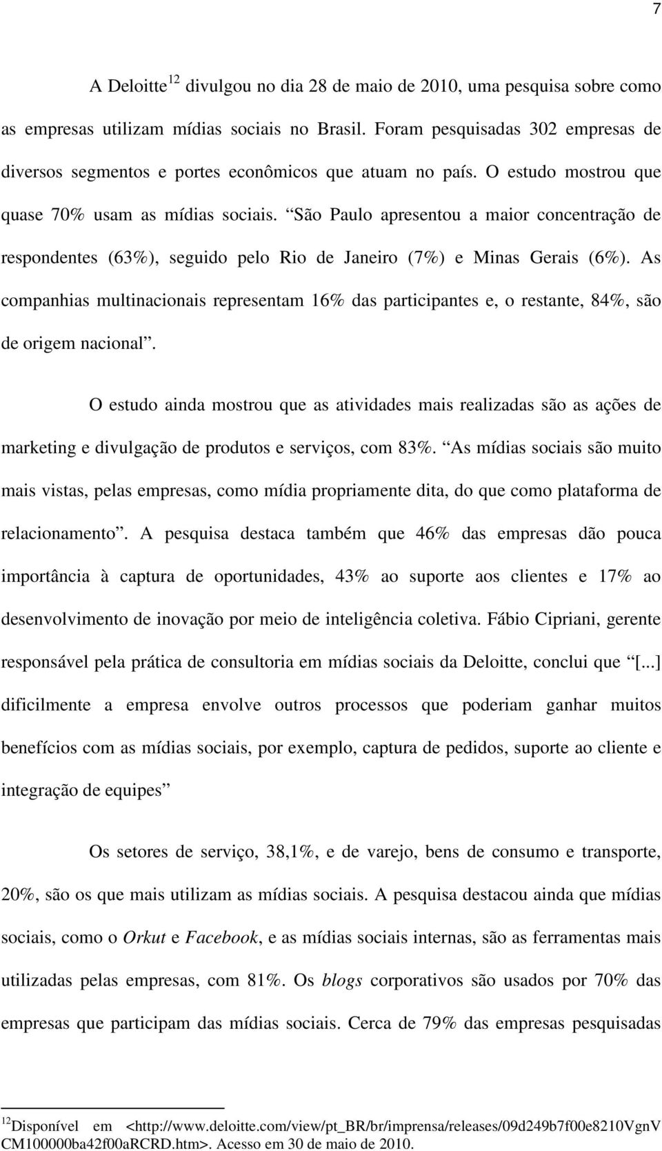 São Paulo apresentou a maior concentração de respondentes (63%), seguido pelo Rio de Janeiro (7%) e Minas Gerais (6%).