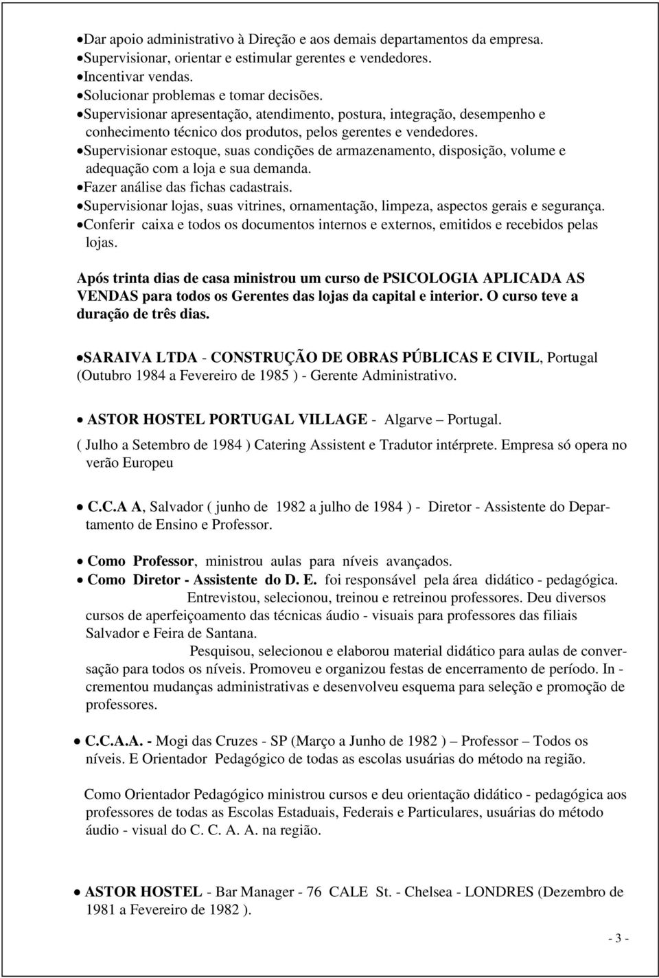 Supervisionar estoque, suas condições de armazenamento, disposição, volume e adequação com a loja e sua demanda. Fazer análise das fichas cadastrais.