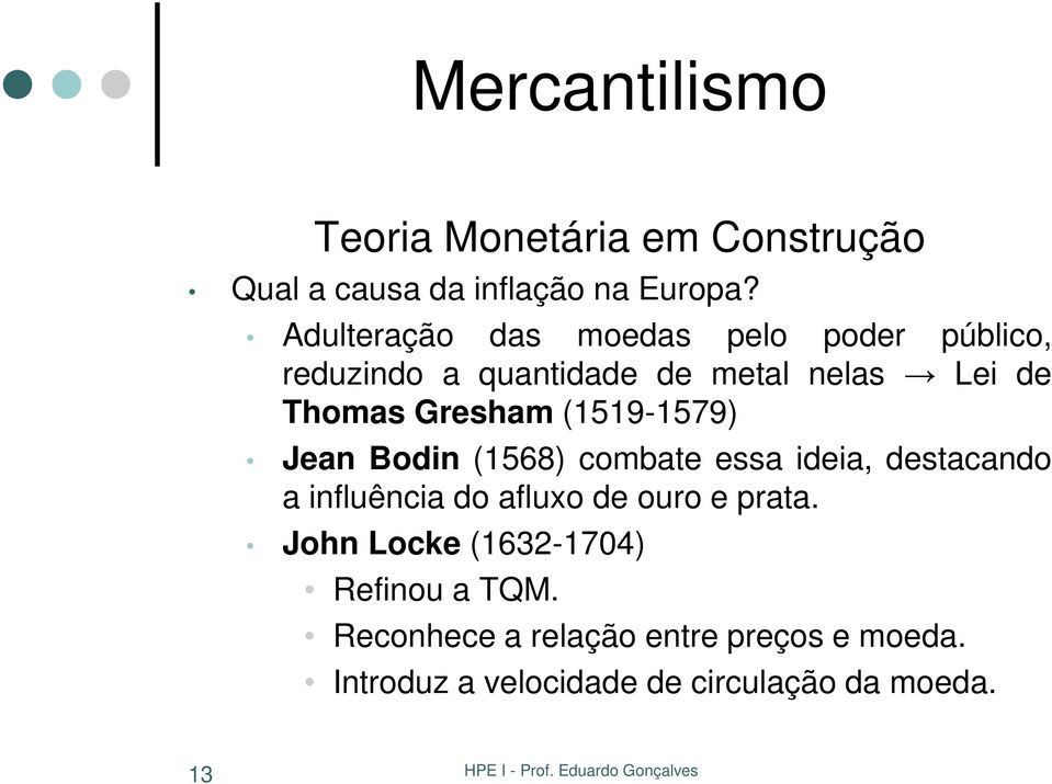 Gresham (1519-1579) Jean Bodin (1568) combate essa ideia, destacando a influência do afluxo de ouro