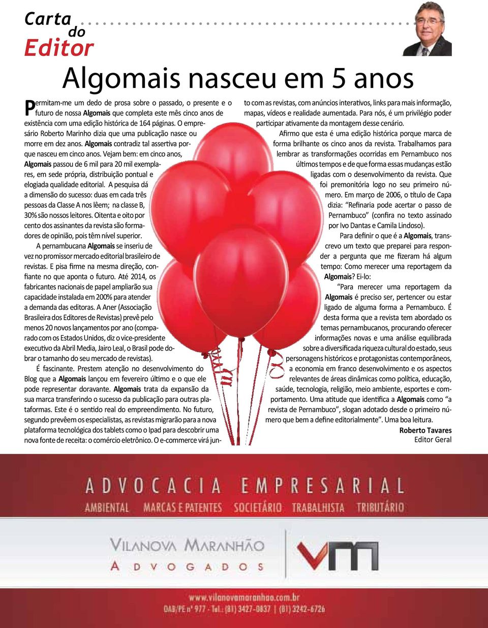 Vejam bem: em cinco anos, Algomais passou de 6 mil para 20 mil exemplares, em sede própria, distribuição pontual e elogiada qualidade editorial.