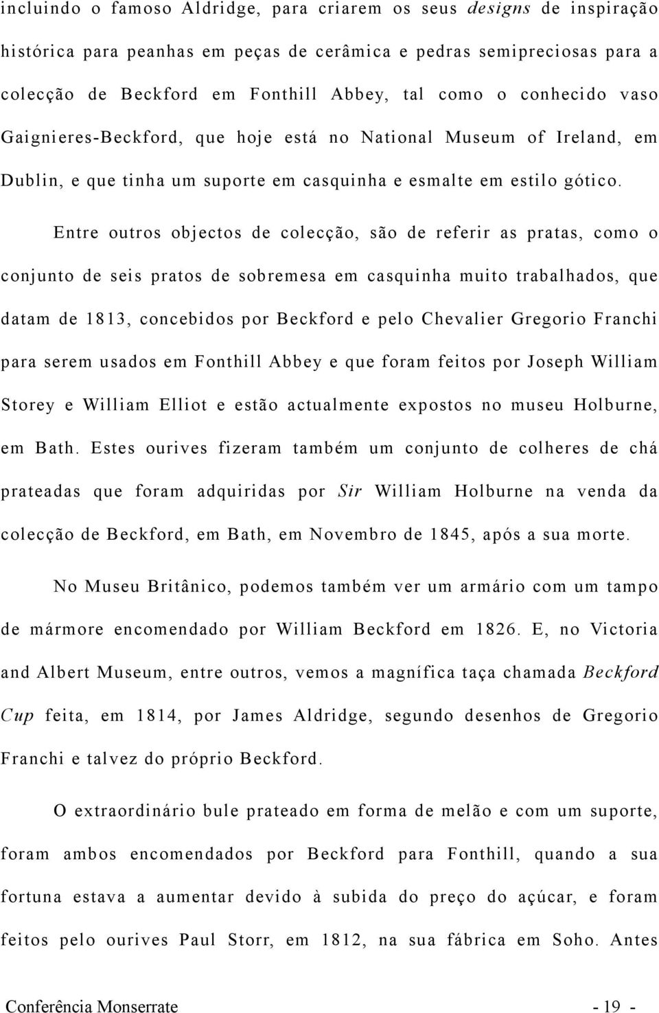 Entre outros objectos de colecção, são de referir as pratas, como o conjunto de seis pratos de sobremesa em casquinha muito trabalhados, que datam de 1813, concebidos por Beckford e pelo Chevalier