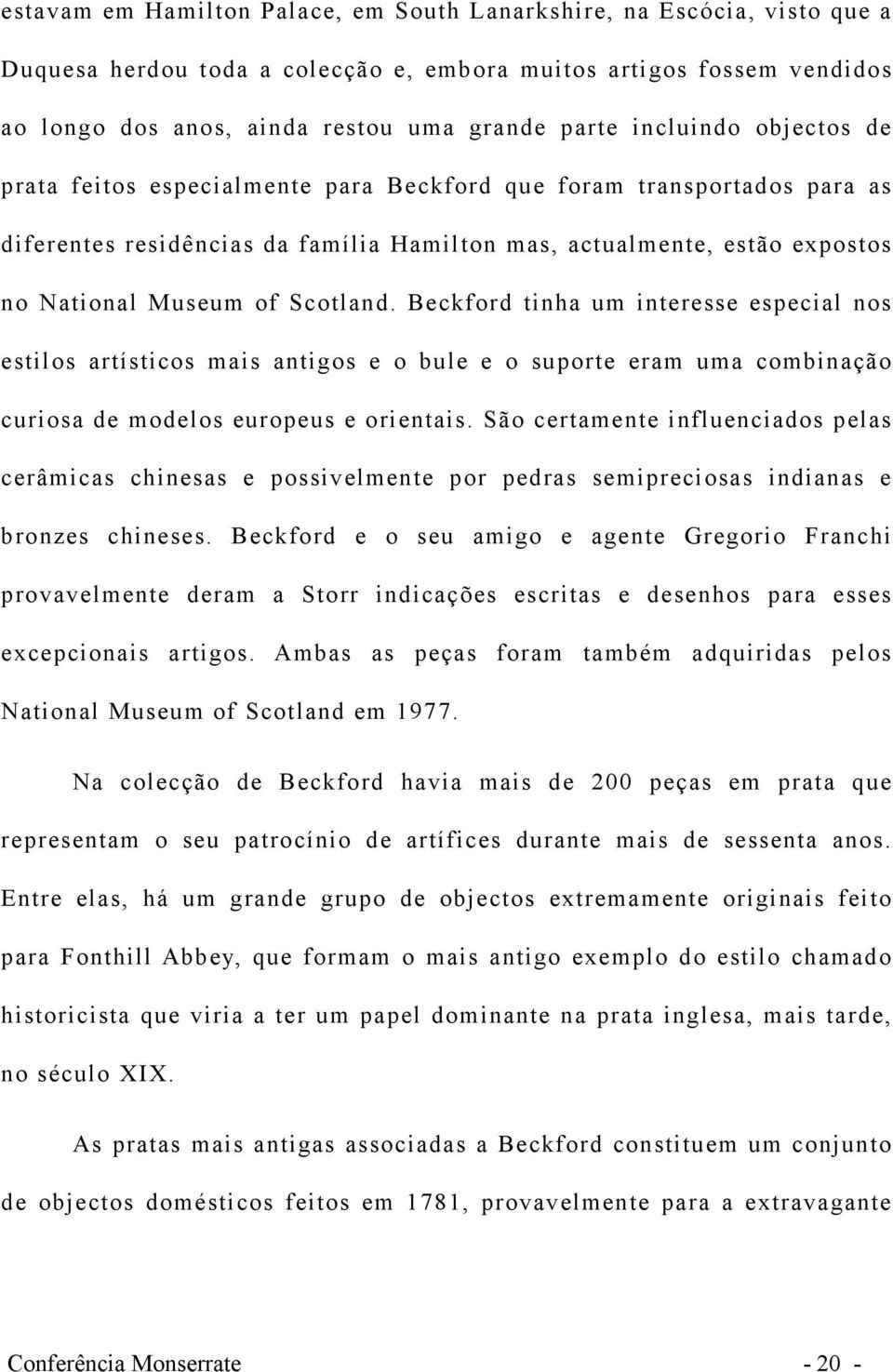 Scotland. Beckford tinha um interesse especial nos estilos artísticos mais antigos e o bule e o suporte eram uma combinação curiosa de modelos europeus e orientais.