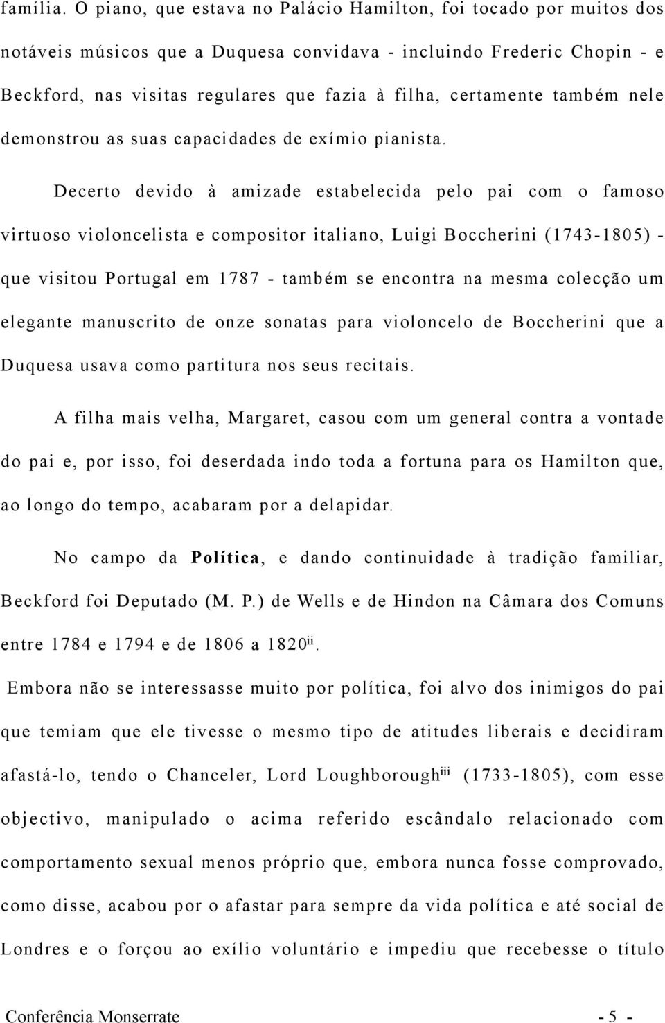 certamente também nele demonstrou as suas capacidades de exímio pianista.