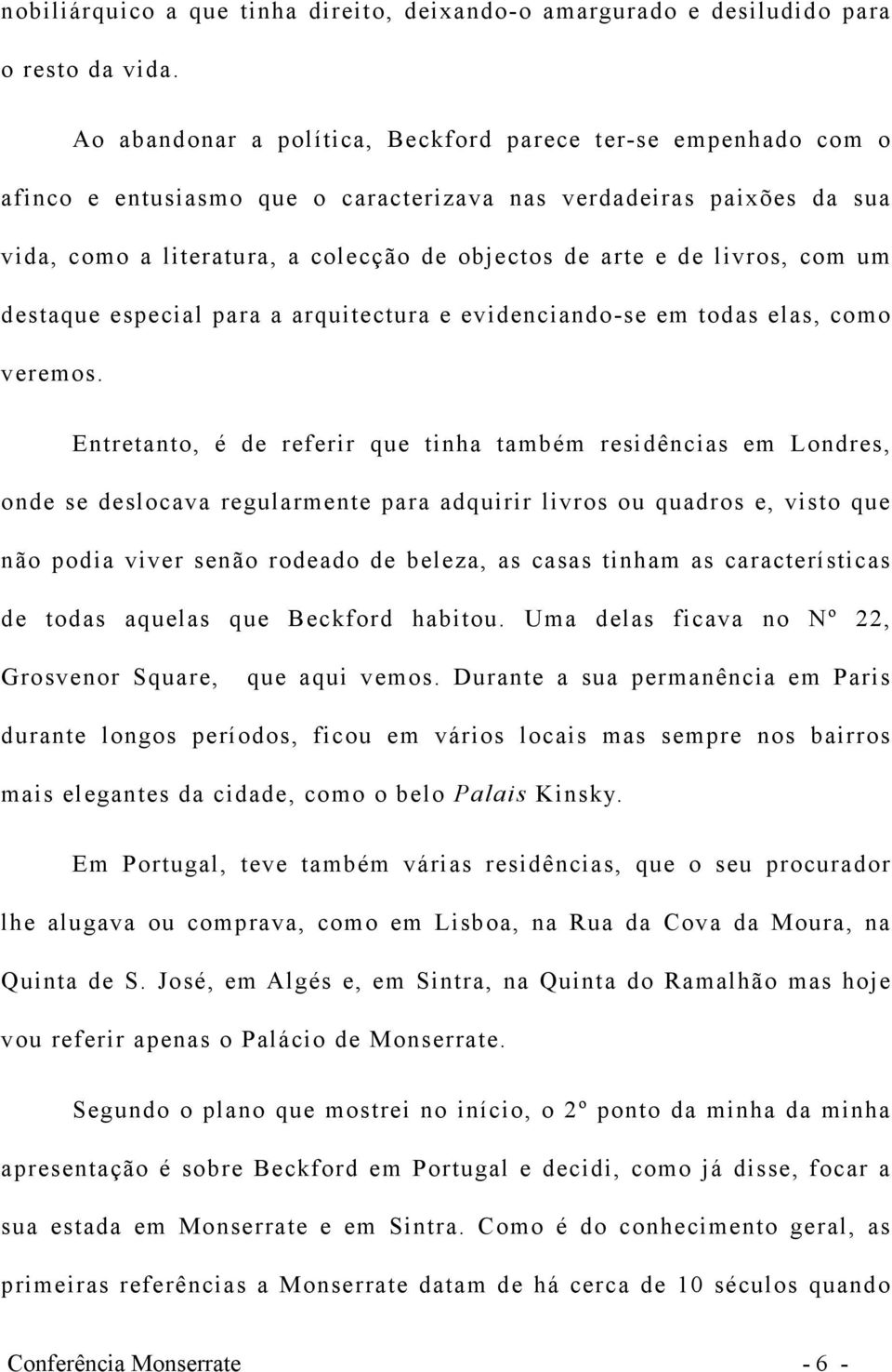 livros, com um destaque especial para a arquitectura e evidenciando-se em todas elas, como veremos.