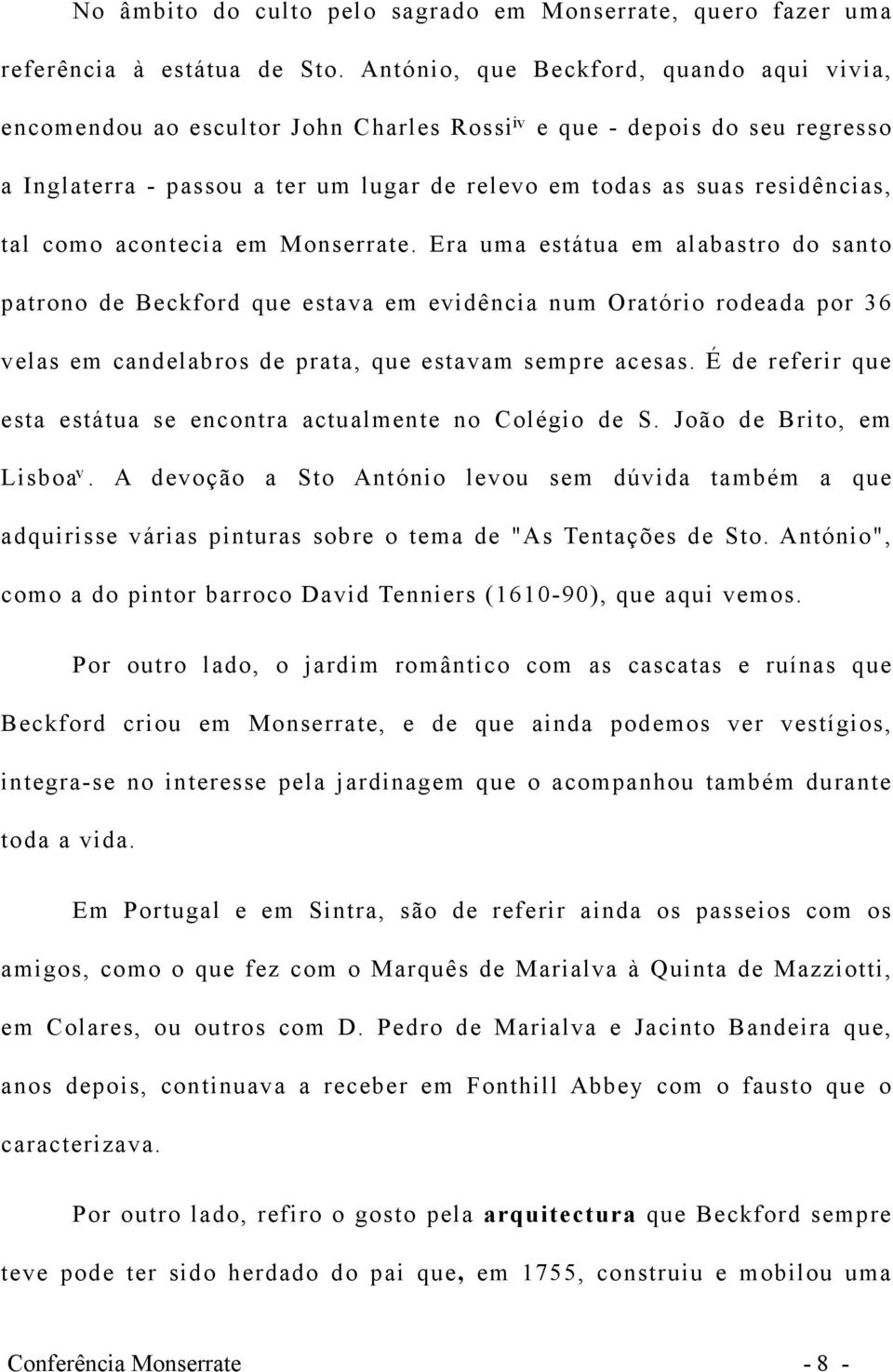 como acontecia em Monserrate. Era uma estátua em alabastro do santo patrono de Beckford que estava em evidência num Oratório rodeada por 36 velas em candelabros de prata, que estavam sempre acesas.