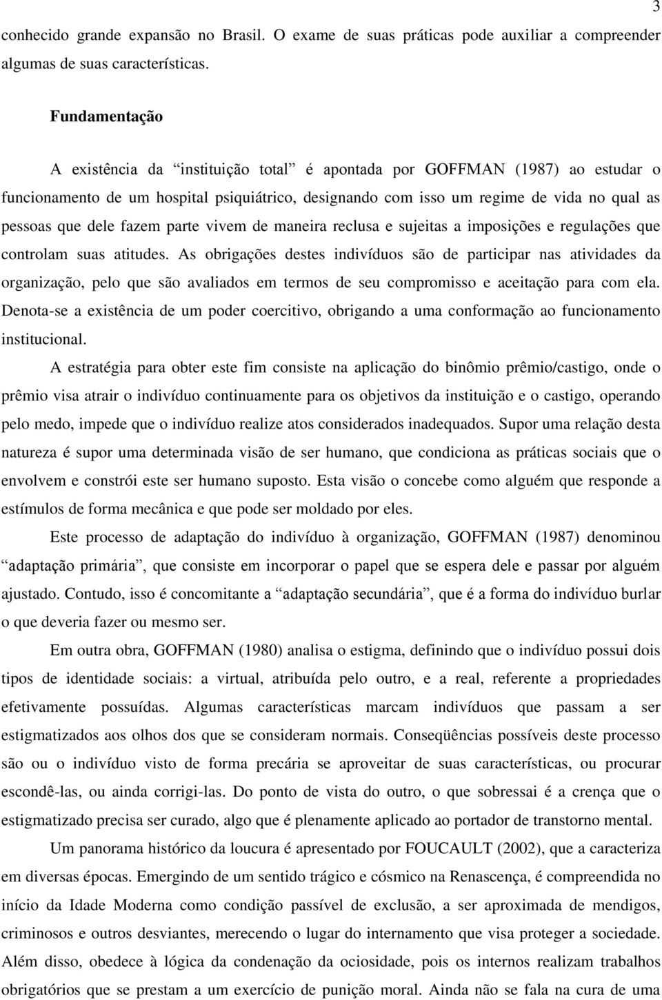 dele fazem parte vivem de maneira reclusa e sujeitas a imposições e regulações que controlam suas atitudes.