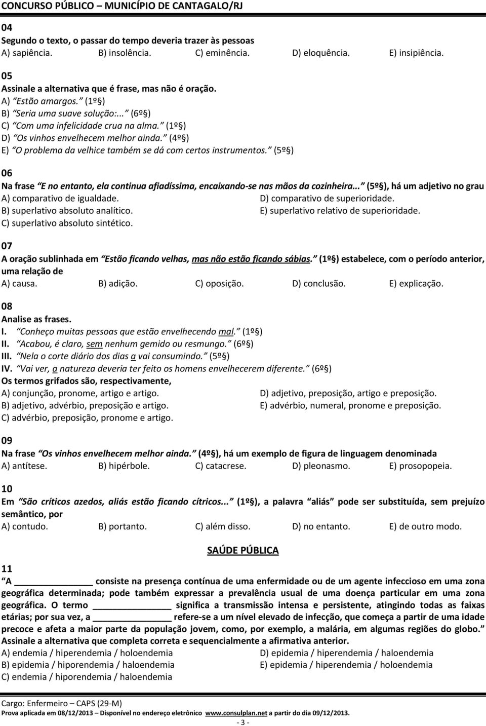 (4º ) E) O problema da velhice também se dá com certos instrumentos. (5º ) 06 Na frase E no entanto, ela continua afiadíssima, encaixando-se nas mãos da cozinheira.