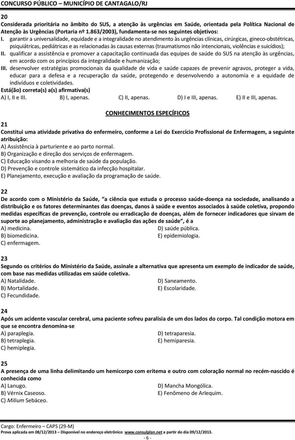 garantir a universalidade, equidade e a integralidade no atendimento às urgências clínicas, cirúrgicas, gineco-obstétricas, psiquiátricas, pediátricas e as relacionadas às causas externas