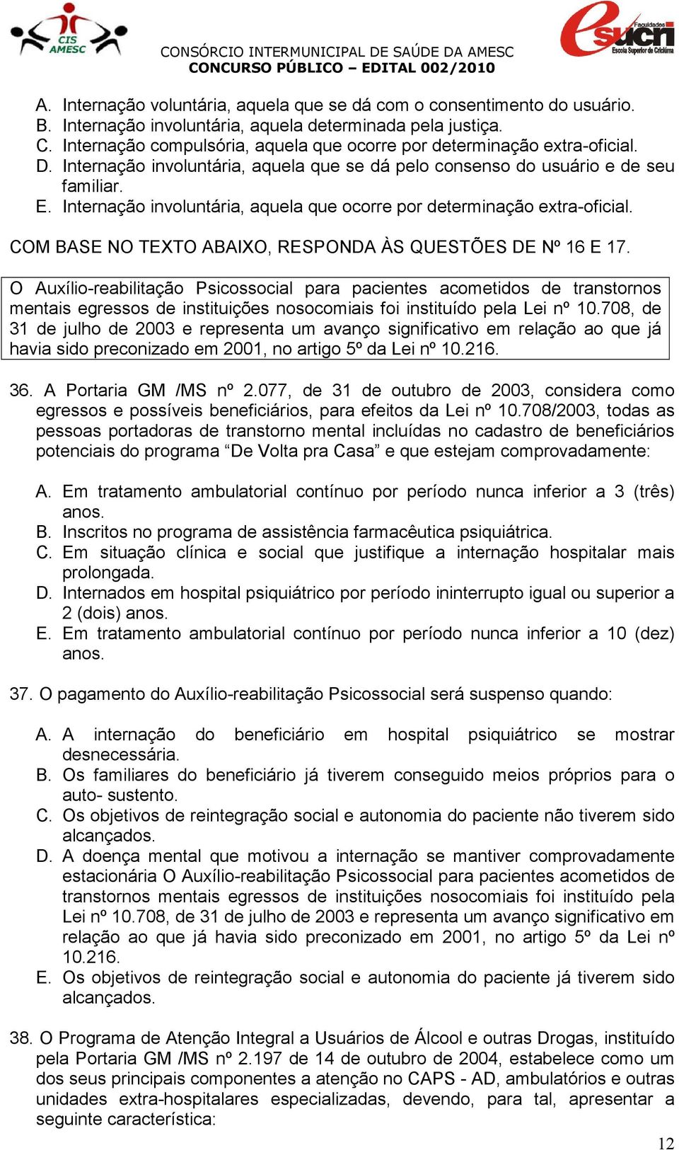 Internação involuntária, aquela que ocorre por determinação extra-oficial. COM BASE NO TEXTO ABAIXO, RESPONDA ÀS QUESTÕES DE Nº 16 E 17.