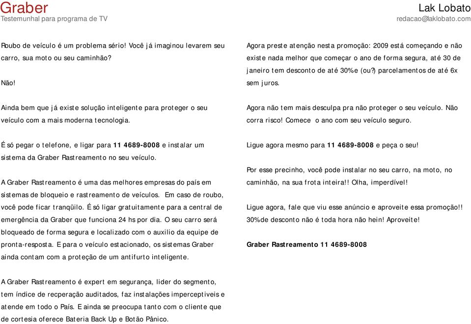 ) parcelamentos de até 6x sem juros. Ainda bem que já existe solução inteligente para proteger o seu veículo com a mais moderna tecnologia. Agora não tem mais desculpa pra não proteger o seu veículo.