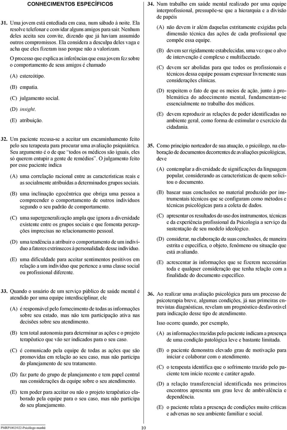 O processo que explica as inferências que essa jovem fez sobre o comportamento de seus amigos é chamado (A) estereótipo. (B) empatia. (C) julgamento social. (D) insight. (E) atribuição. 32.